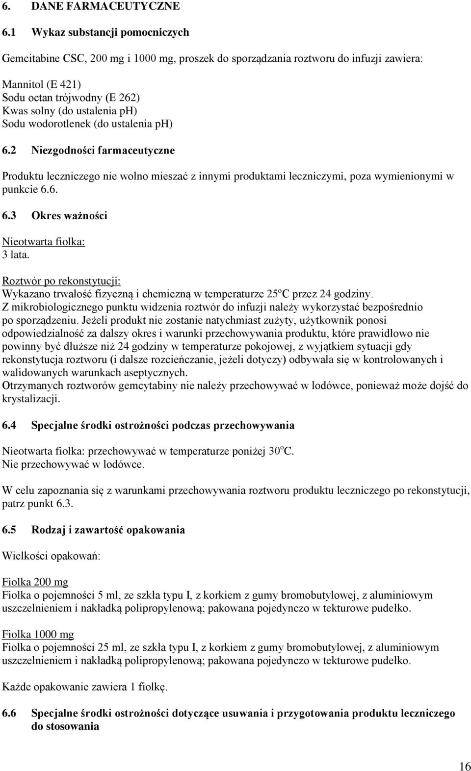 wodorotlenek (do ustalenia ph) 6.2 Niezgodności farmaceutyczne Produktu leczniczego nie wolno mieszać z innymi produktami leczniczymi, poza wymienionymi w punkcie 6.6. 6.3 Okres ważności Nieotwarta fiolka: 3 lata.