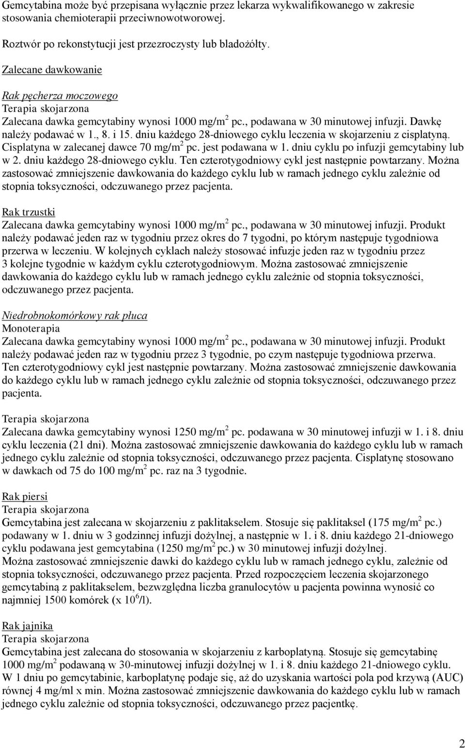 dniu każdego 28-dniowego cyklu leczenia w skojarzeniu z cisplatyną. Cisplatyna w zalecanej dawce 70 mg/m 2 pc. jest podawana w 1. dniu cyklu po infuzji gemcytabiny lub w 2.