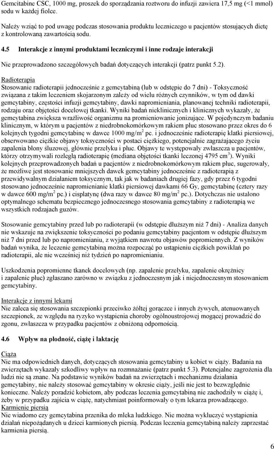 5 Interakcje z innymi produktami leczniczymi i inne rodzaje interakcji Nie przeprowadzono szczegółowych badań dotyczących interakcji (patrz punkt 5.2).