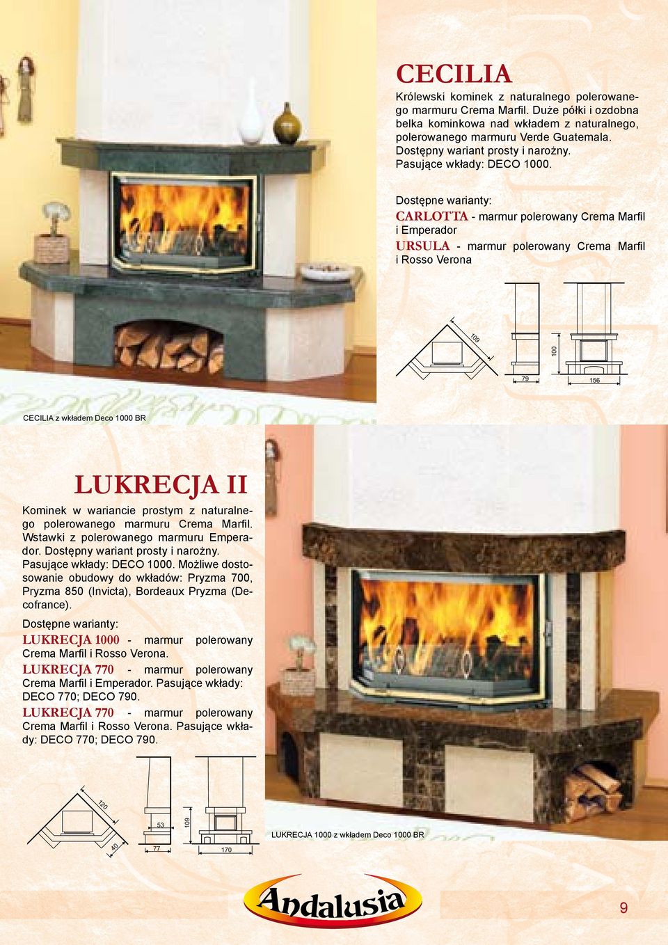 Dostępne warianty: Carlotta - marmur polerowany Crema Marfil i Emperador Ursula - marmur polerowany Crema Marfil i Rosso Verona 10 100 9 79 156 Cecilia z wkładem Deco 1000 BR lukrecja II Kominek w