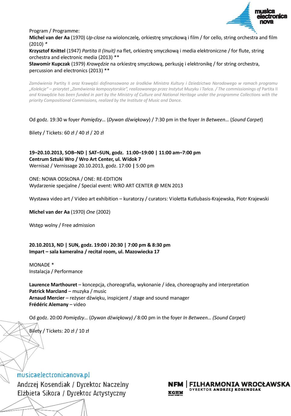 and electronics (2013) ** Zamówienia Partity II oraz Krawędzi dofinansowano ze środków Ministra Kultury i Dziedzictwa Narodowego w ramach programu Kolekcje priorytet Zamówienia kompozytorskie,