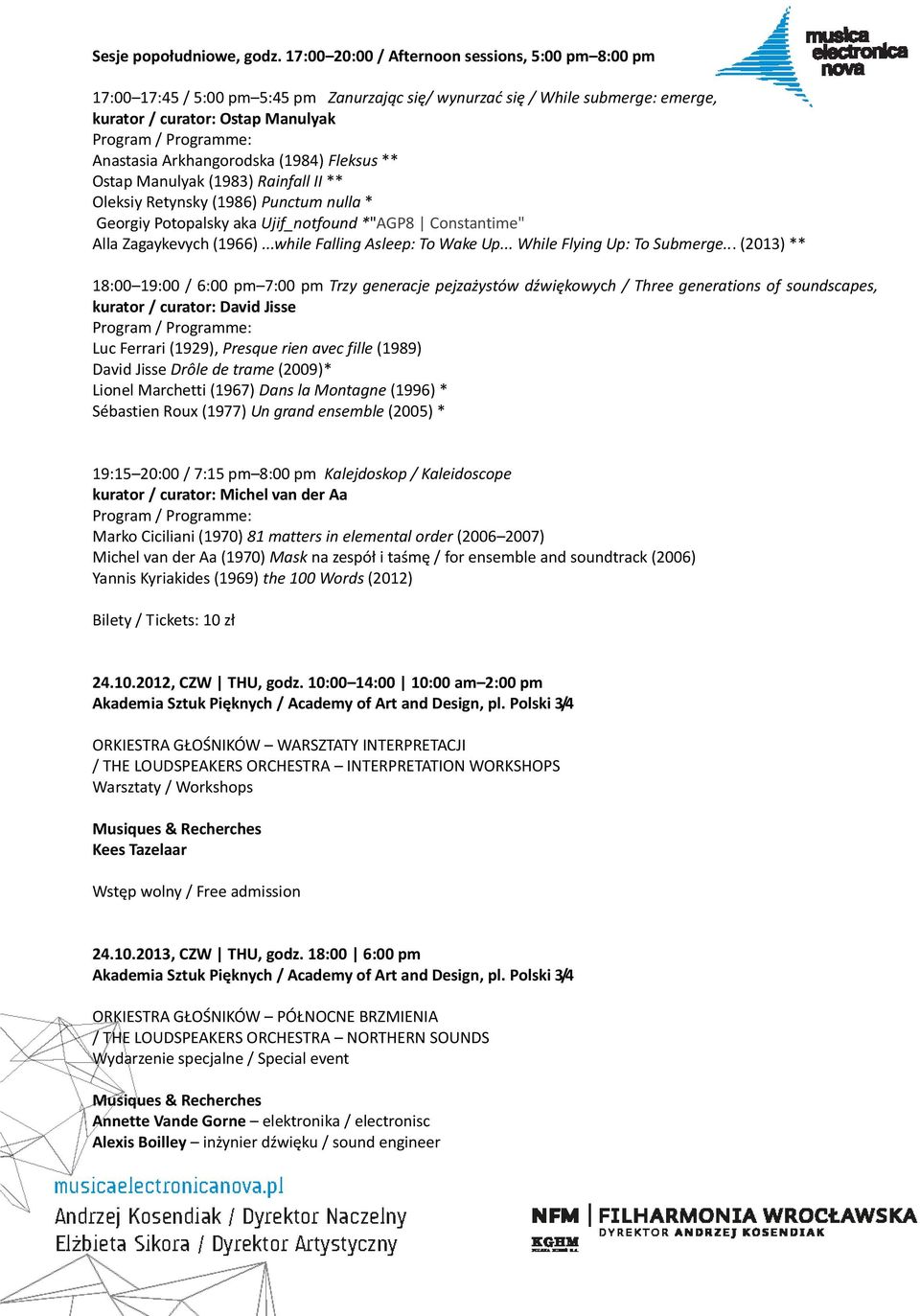 (1984) Fleksus ** Ostap Manulyak (1983) Rainfall II ** Oleksiy Retynsky (1986) Punctum nulla * Georgiy Potopalsky aka Ujif_notfound *"AGP8 Constantime" Alla Zagaykevych (1966).