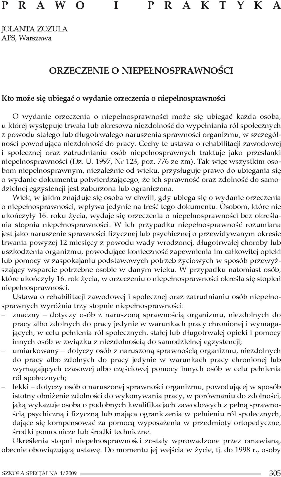 powodująca niezdolność do pracy. Cechy te ustawa o rehabilitacji zawodowej i społecznej oraz zatrudnianiu osób niepełnosprawnych traktuje jako przesłanki niepełnosprawności (Dz. U. 1997, Nr 123, poz.