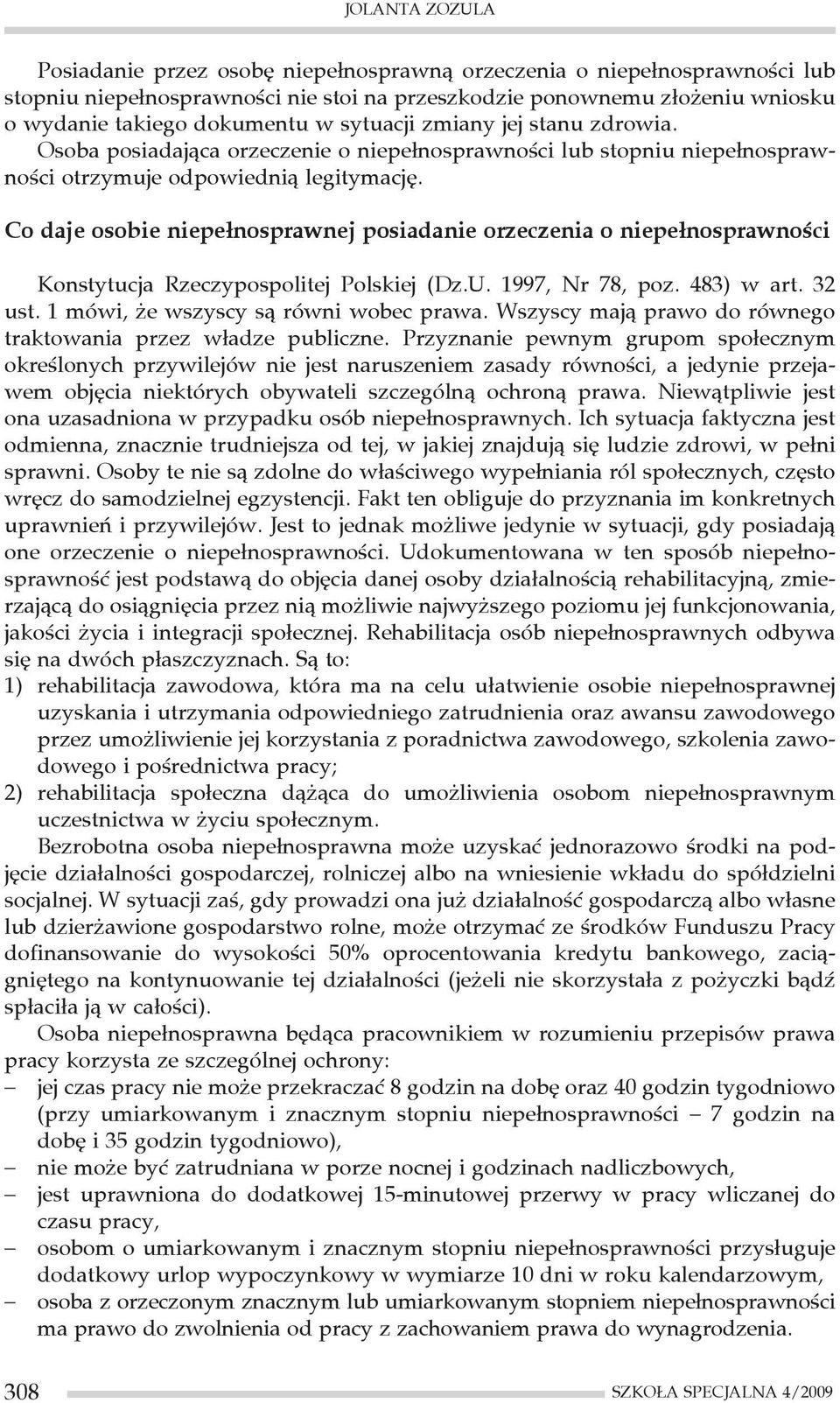 Co daje osobie niepełnosprawnej posiadanie orzeczenia o niepełnosprawności Konstytucja Rzeczypospolitej Polskiej (Dz.U. 1997, Nr 78, poz. 483) w art. 32 ust. 1 mówi, że wszyscy są równi wobec prawa.