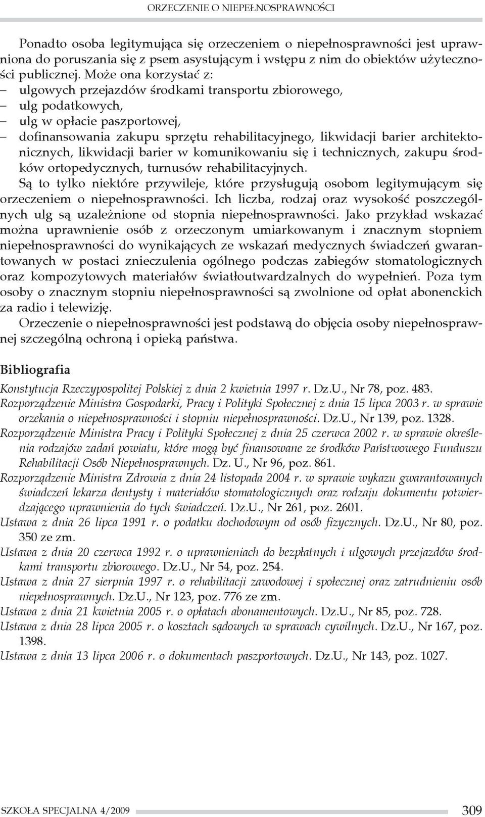 architektonicznych, likwidacji barier w komunikowaniu się i technicznych, zakupu środków ortopedycznych, turnusów rehabilitacyjnych.