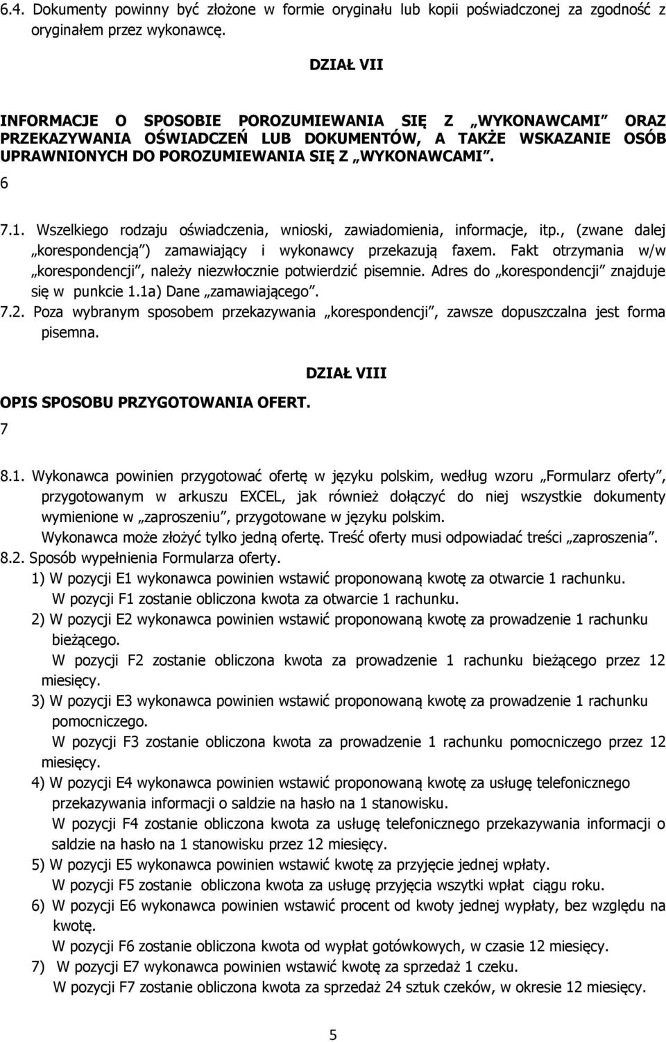 Wszelkiego rodzaju oświadczenia, wnioski, zawiadomienia, informacje, itp., (zwane dalej korespondencją ) zamawiający i wykonawcy przekazują faxem.