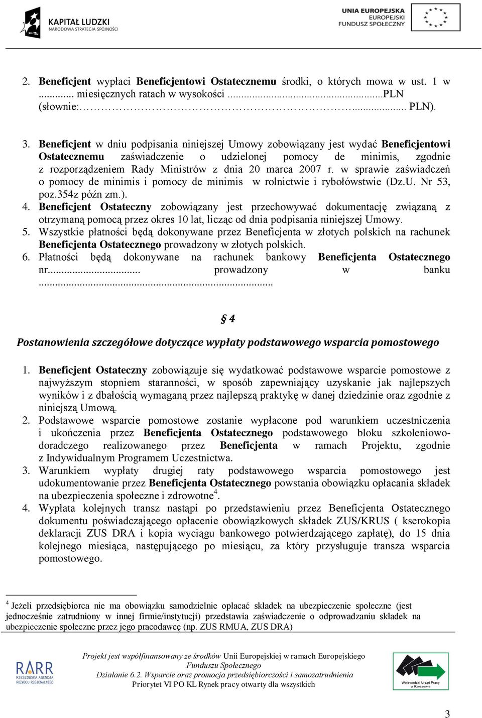 marca 2007 r. w sprawie zaświadczeń o pomocy de minimis i pomocy de minimis w rolnictwie i rybołówstwie (Dz.U. Nr 53, poz.354z późn zm.). 4.