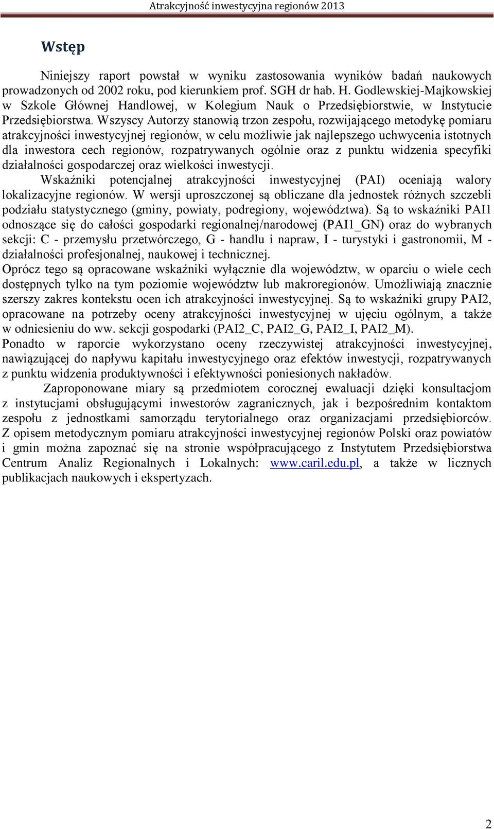 Wszyscy Autorzy stanowią trzon zespołu, rozwijającego metodykę pomiaru atrakcyjności inwestycyjnej regionów, w celu możliwie jak najlepszego uchwycenia istotnych dla inwestora cech regionów,