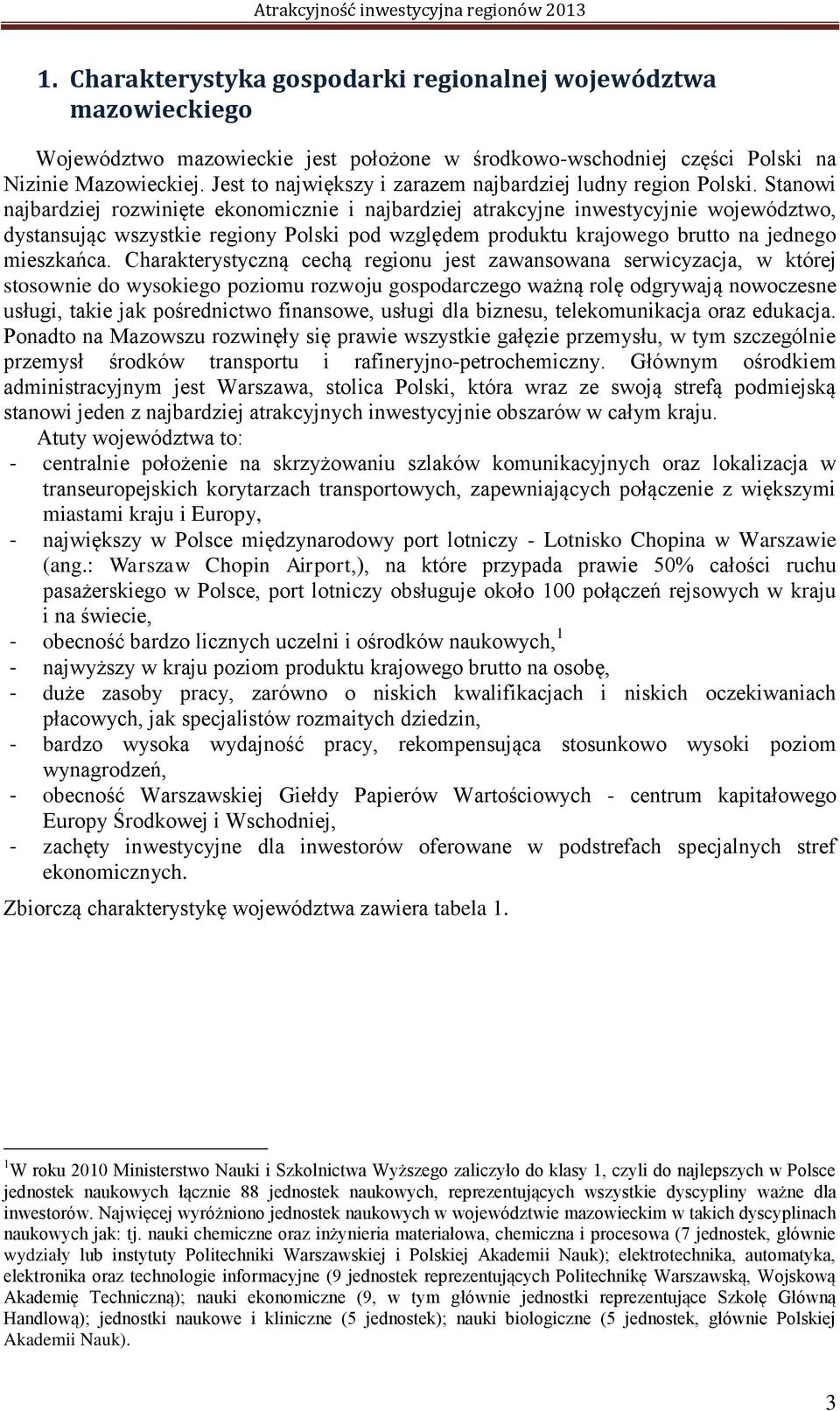 Stanowi najbardziej rozwinięte ekonomicznie i najbardziej atrakcyjne inwestycyjnie województwo, dystansując wszystkie regiony Polski pod względem produktu krajowego brutto na jednego mieszkańca.