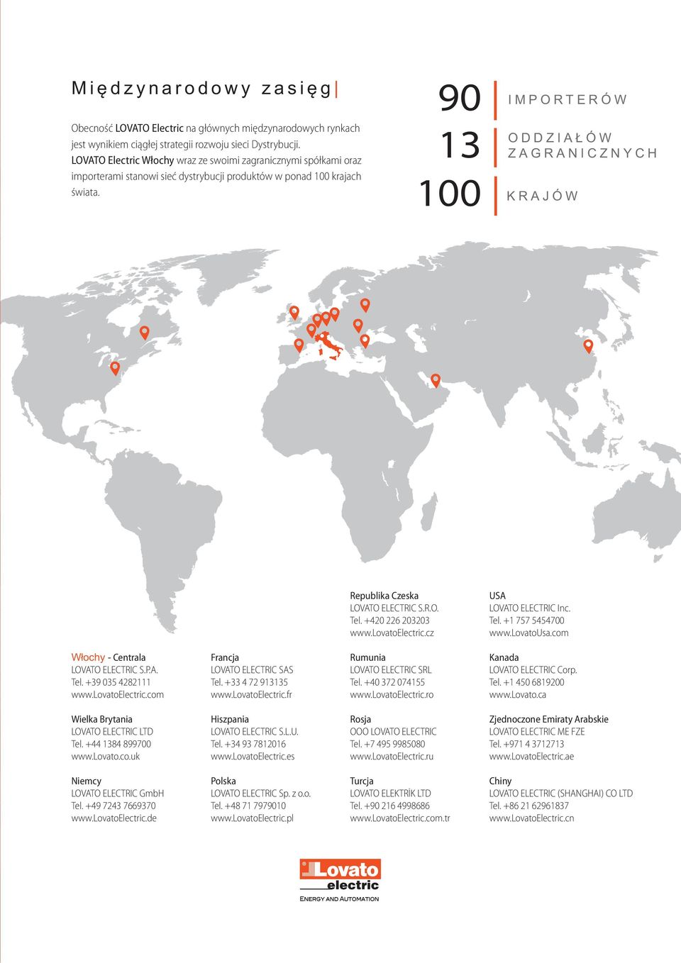 90 13 100 IMPORTERÓW ODDZIAŁÓW ZAGRANICZNYCH KRAJÓW Republika Czeska LOVATO ELECTRIC S.R.O. Tel. +420 226 203203 www.lovatoelectric.cz USA LOVATO ELECTRIC Inc. Tel. +1 757 5454700 www.lovatousa.
