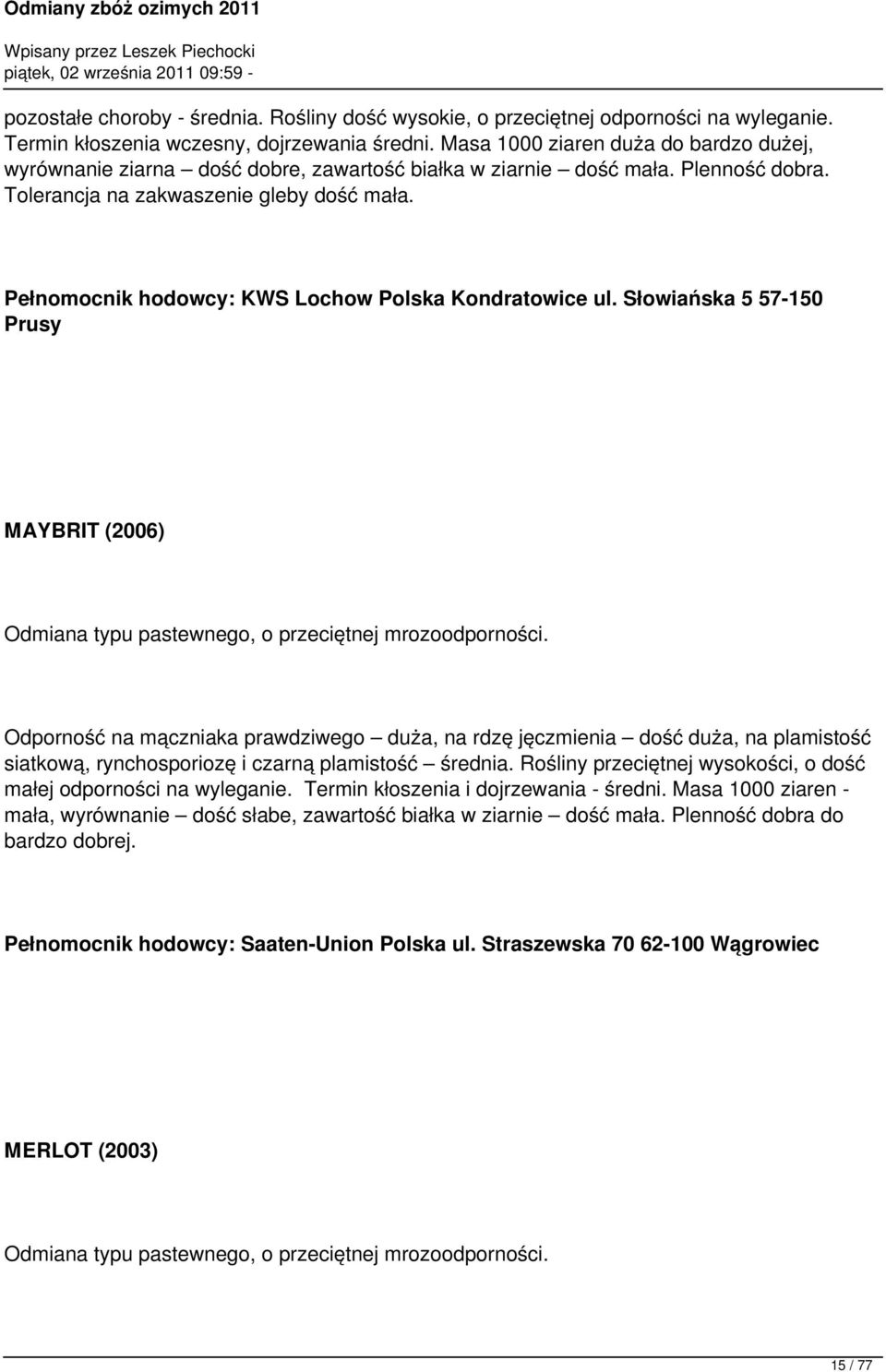 Pełnomocnik hodowcy: KWS Lochow Polska Kondratowice ul. Słowiańska 5 57-150 Prusy MAYBRIT (2006) Odmiana typu pastewnego, o przeciętnej mrozoodporności.