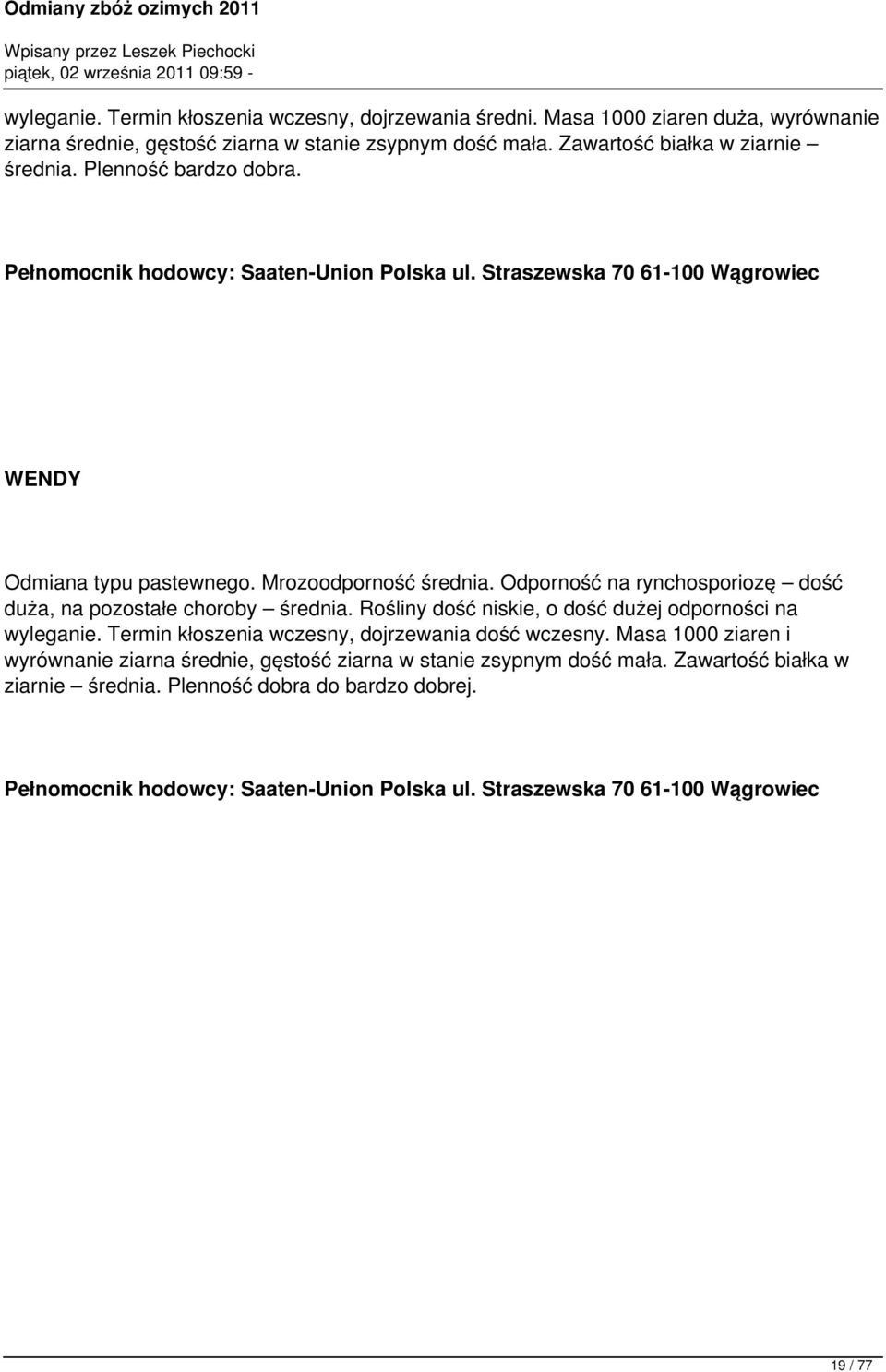 Odporność na rynchosporiozę dość duża, na pozostałe choroby średnia. Rośliny dość niskie, o dość dużej odporności na wyleganie. Termin kłoszenia wczesny, dojrzewania dość wczesny.