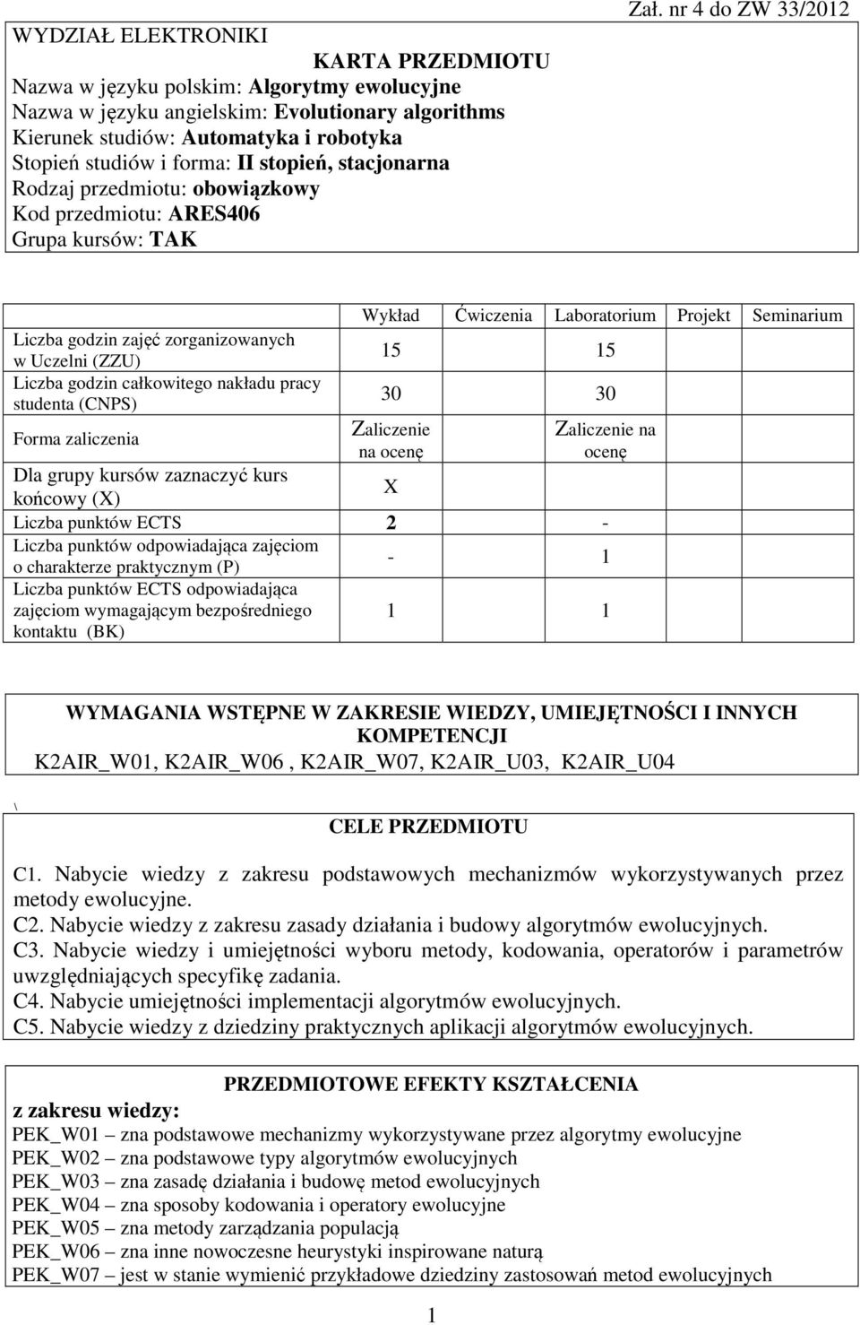 nr 4 do ZW 33/01 Liczba godzin zajęć zorganizowanych w Uczelni (ZZU) Liczba godzin całkowitego nakładu pracy studenta (CNPS) Forma zaliczenia Wykład Ćwiczenia Laboratorium Projekt Seminarium 15 15 30