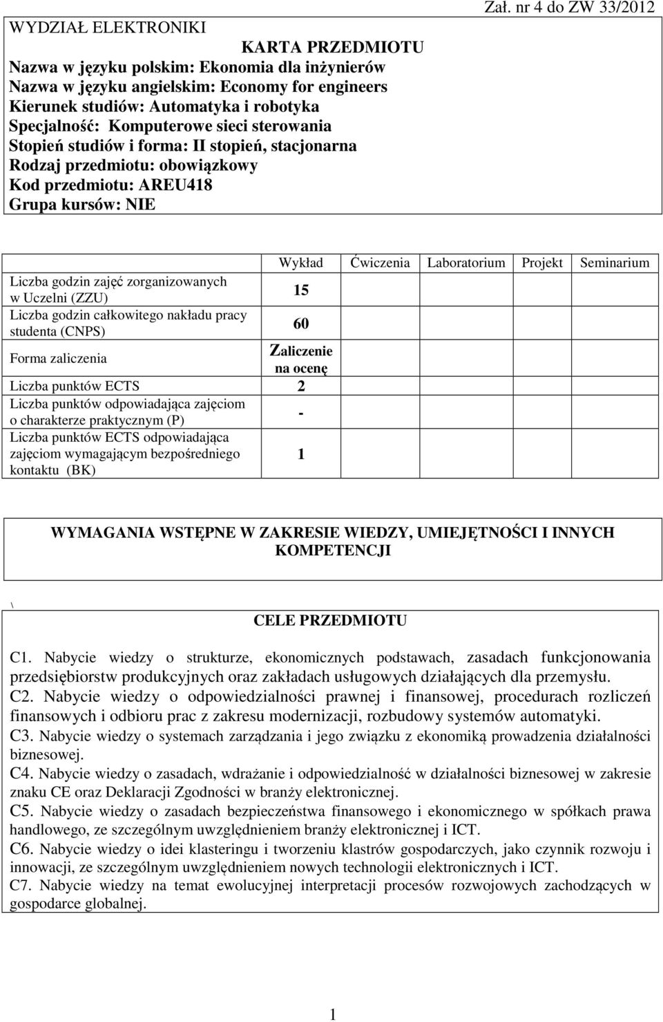 nr 4 do ZW 33/01 Wykład Ćwiczenia Laboratorium Projekt Seminarium Liczba godzin zajęć zorganizowanych w Uczelni (ZZU) 15 Liczba godzin całkowitego nakładu pracy studenta (CNPS) 60 Forma zaliczenia