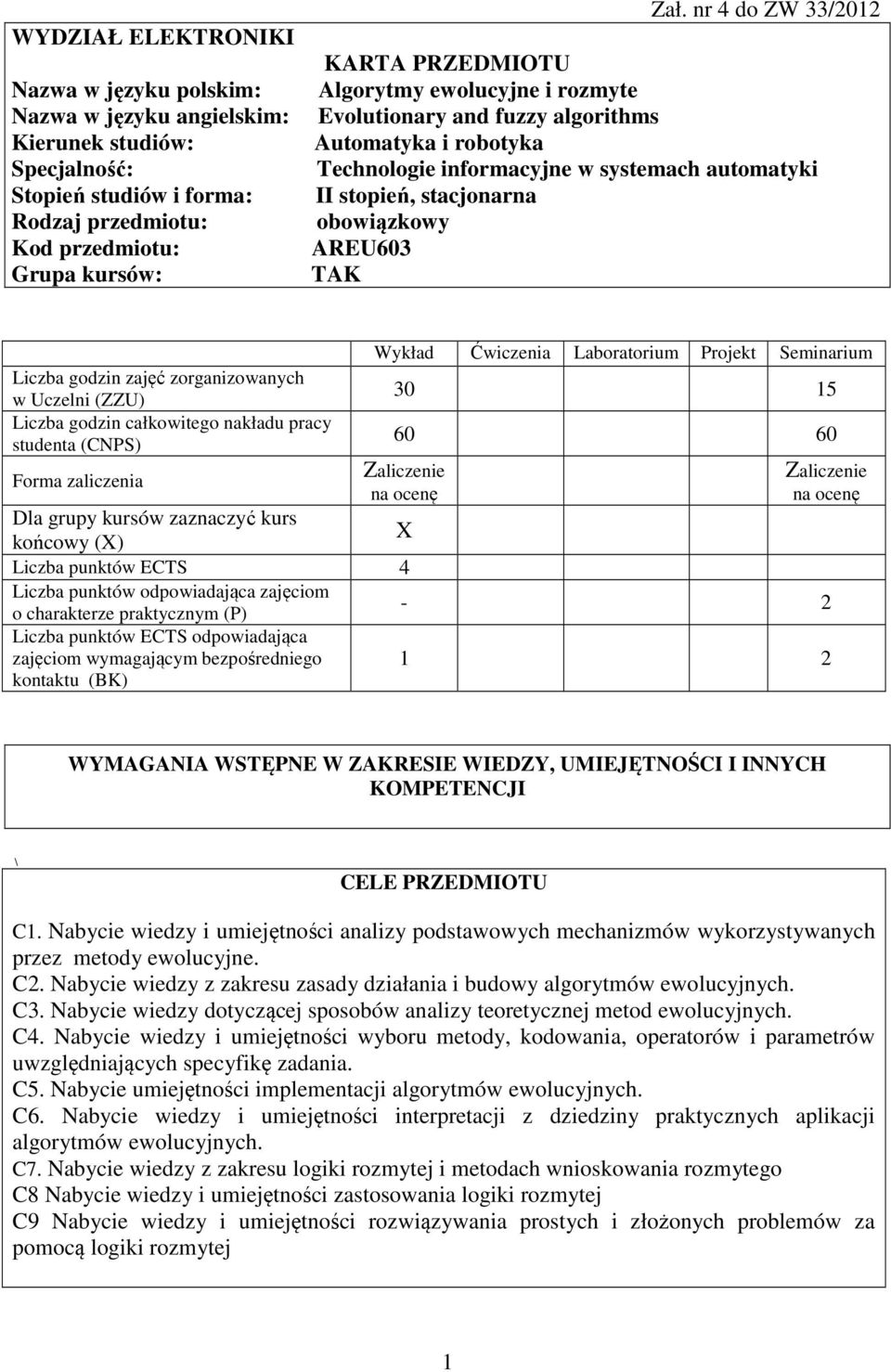obowiązkowy AREU603 TAK Wykład Ćwiczenia Laboratorium Projekt Seminarium Liczba godzin zajęć zorganizowanych w Uczelni (ZZU) 30 15 Liczba godzin całkowitego nakładu pracy studenta (CNPS) 60 60 Forma