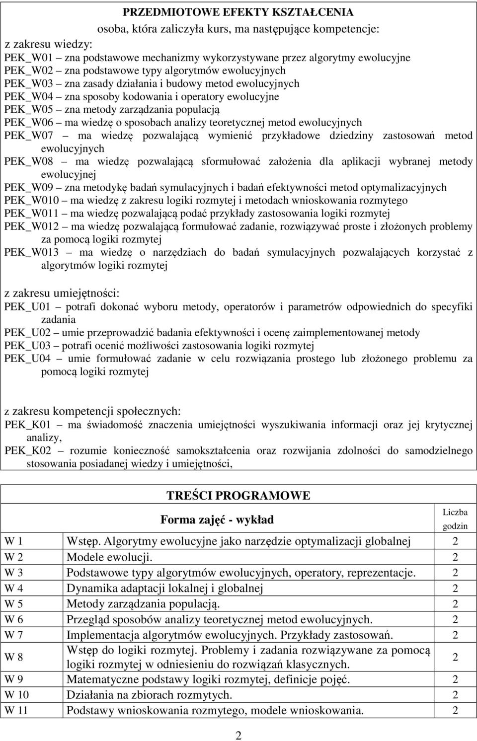 ma wiedzę o sposobach analizy teoretycznej metod ewolucyjnych PEK_W07 ma wiedzę pozwalającą wymienić przykładowe dziedziny zastosowań metod ewolucyjnych PEK_W08 ma wiedzę pozwalającą sformułować