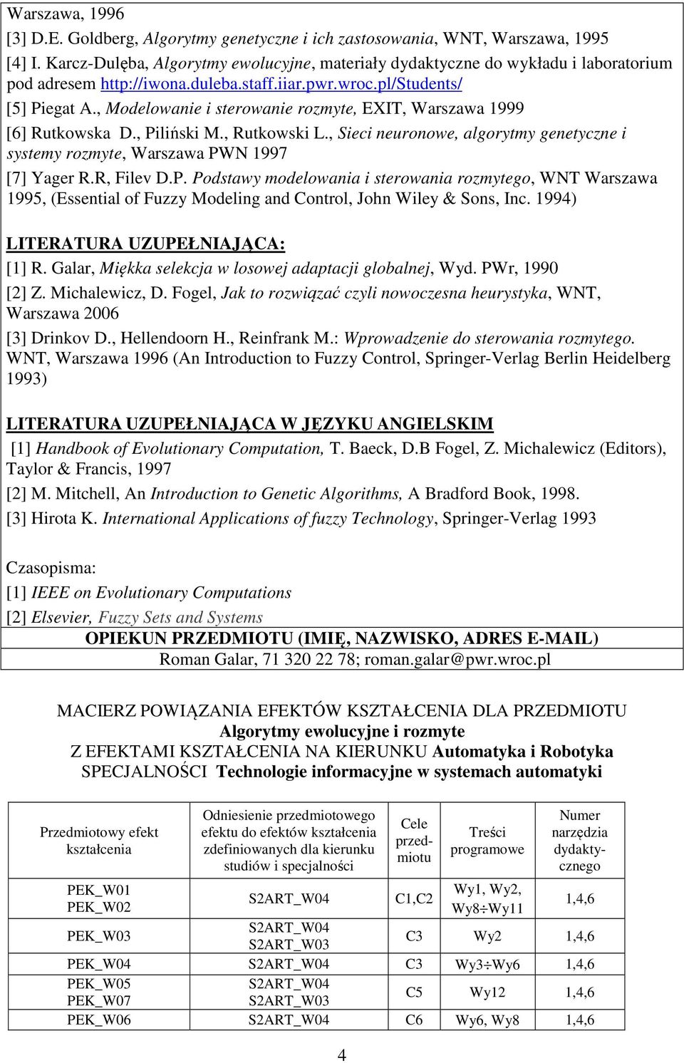 , Modelowanie i sterowanie rozmyte, EXIT, Warszawa 1999 [6] Rutkowska D., Piliński M., Rutkowski L., Sieci neuronowe, algorytmy genetyczne i systemy rozmyte, Warszawa PWN 1997 [7] Yager R.R, Filev D.