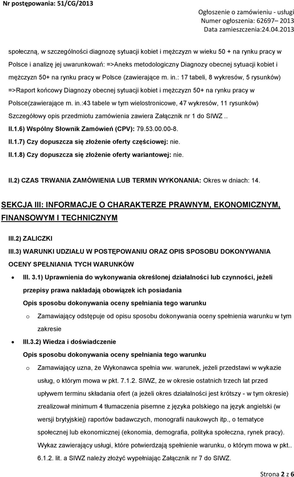 . II.1.6) Wspólny Słwnik Zamówień (CPV): 79.53.00.00-8. II.1.7) Czy dpuszcza się złżenie ferty częściwej: nie. II.1.8) Czy dpuszcza się złżenie ferty wariantwej: nie. II.2) CZAS TRWANIA ZAMÓWIENIA LUB TERMIN WYKONANIA: Okres w dniach: 14.