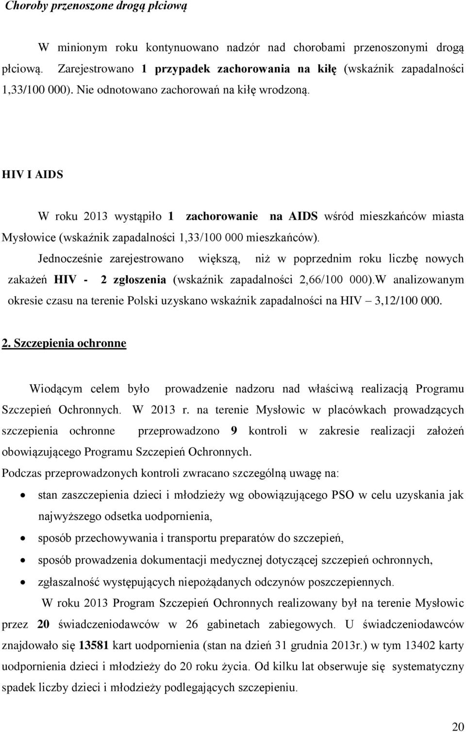 Jednocześnie zarejestrowano większą, niż w poprzednim roku liczbę nowych zakażeń HIV - 2 zgłoszenia (wskaźnik zapadalności 2,66/100 000).