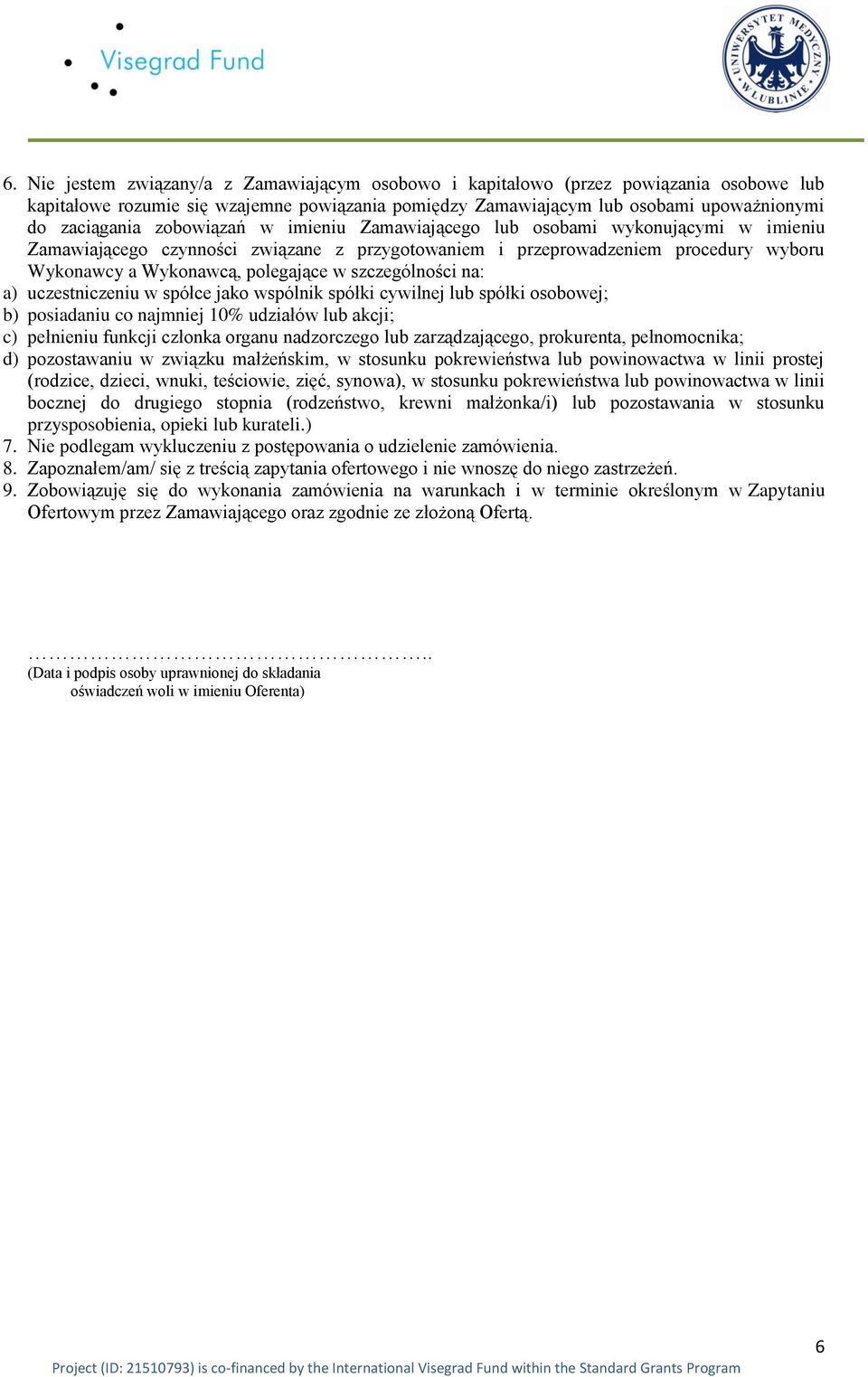 szczególności na: a) uczestniczeniu w spółce jako wspólnik spółki cywilnej lub spółki osobowej; b) posiadaniu co najmniej 10% udziałów lub akcji; c) pełnieniu funkcji członka organu nadzorczego lub