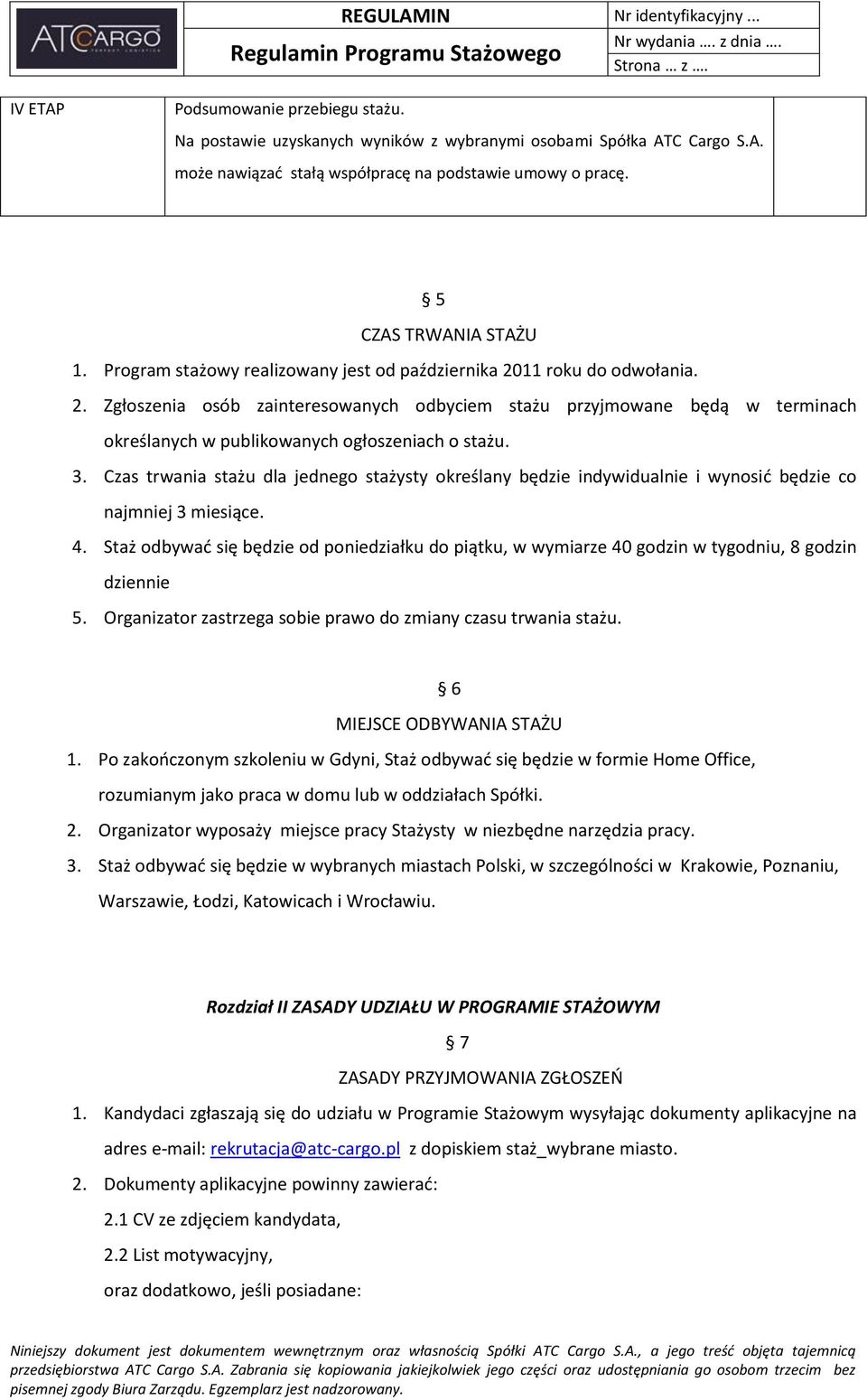 3. Czas trwania stażu dla jednego stażysty określany będzie indywidualnie i wynosid będzie co najmniej 3 miesiące. 4.