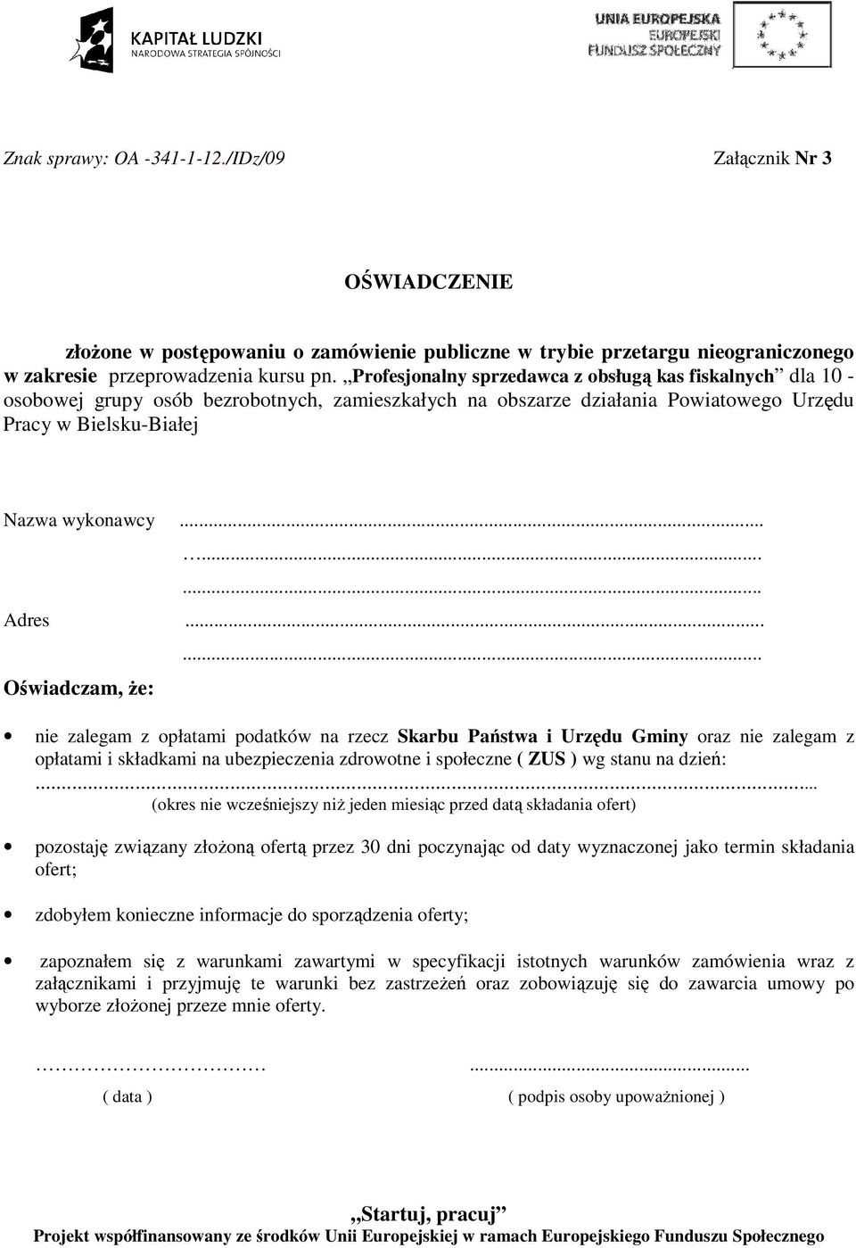 .. Oświadczam, Ŝe:... nie zalegam z opłatami podatków na rzecz Skarbu Państwa i Urzędu Gminy oraz nie zalegam z opłatami i składkami na ubezpieczenia zdrowotne i społeczne ( ZUS ) wg stanu na dzień:.