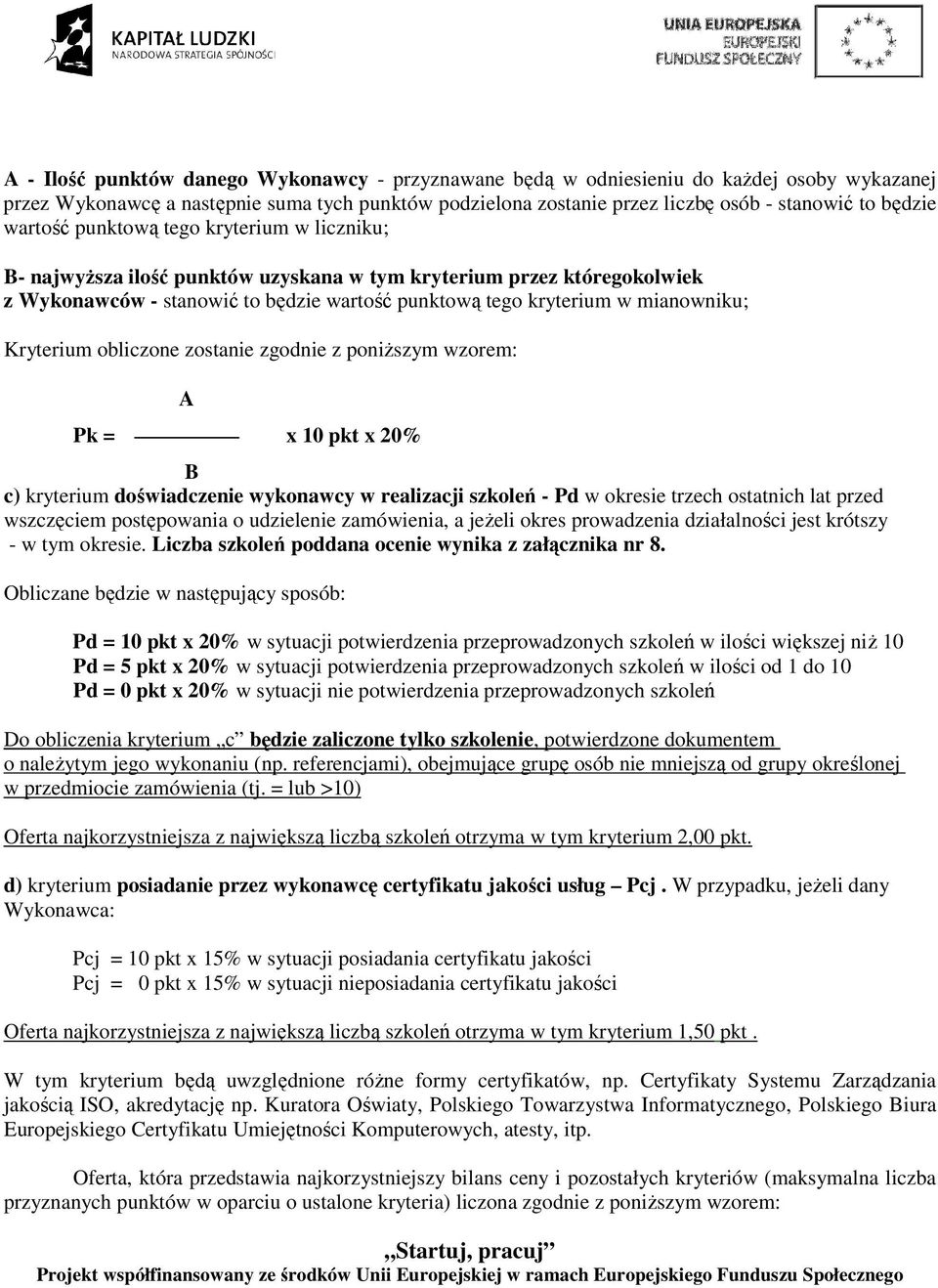 Kryterium obliczone zostanie zgodnie z poniŝszym wzorem: A Pk = x 10 pkt x 20% B c) kryterium doświadczenie wykonawcy w realizacji szkoleń - Pd w okresie trzech ostatnich lat przed wszczęciem
