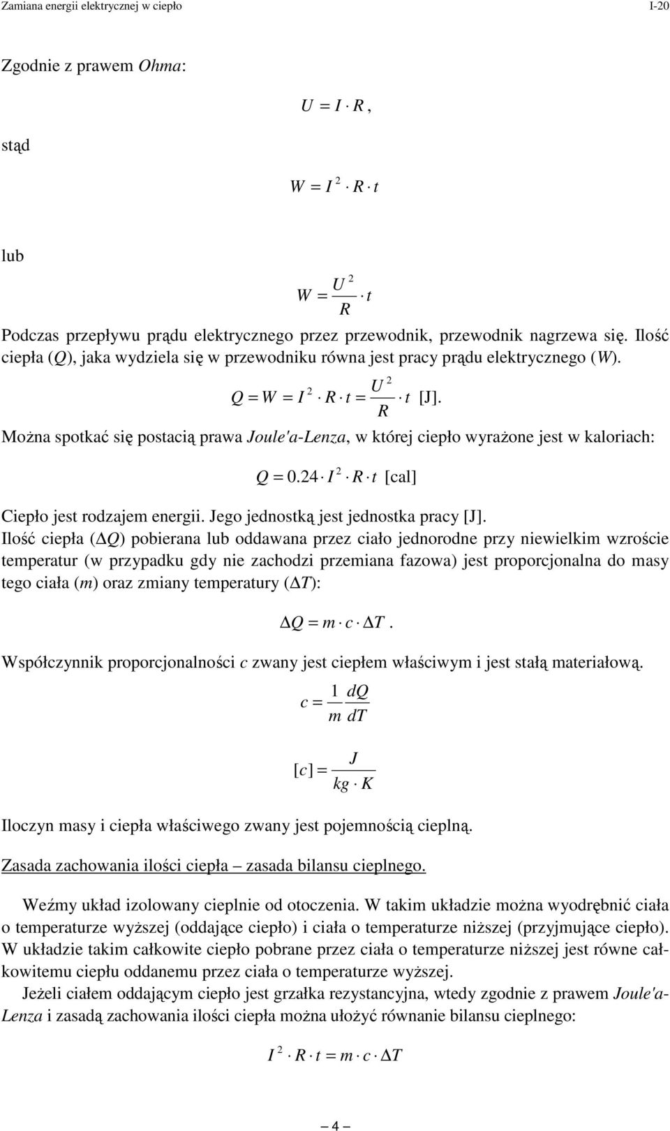 MoŜna spotkać się postacią prawa Joule'a-Lenza, w której ciepło wyraŝone jest w kaloriach: Q = 0.4 I t [cal] Ciepło jest rodzajem energii. Jego jednostką jest jednostka pracy [J].