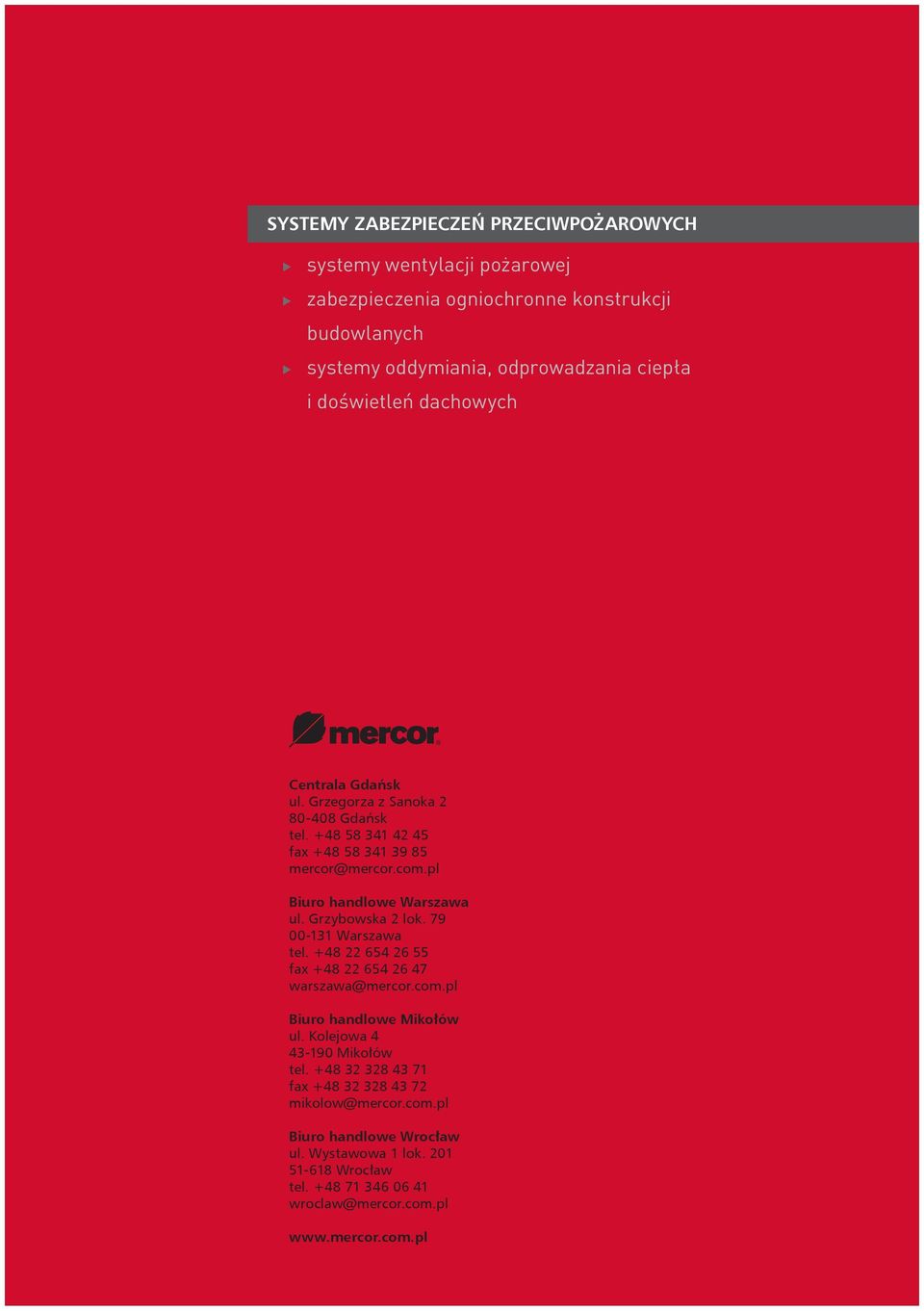 Grzybowska 2 lok. 79 00-131 Warszawa tel. +48 22 654 26 55 fax +48 22 654 26 47 warszawa@mercor.com.pl Biuro handlowe Mikołów ul. Kolejowa 4 43-190 Mikołów tel.