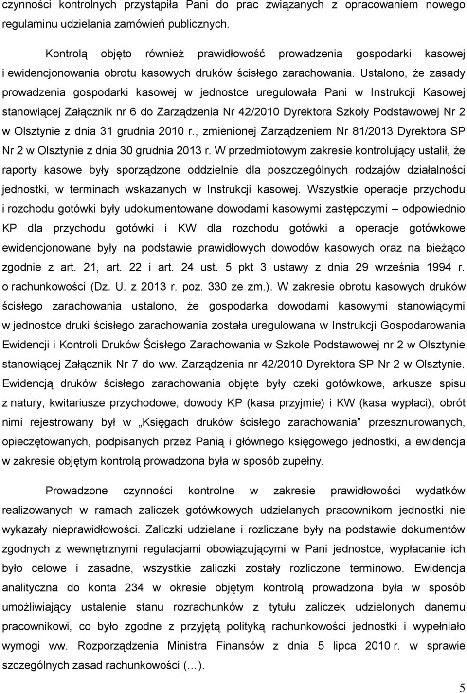 Ustalono, że zasady prowadzenia gospodarki kasowej w jednostce uregulowała Pani w Instrukcji Kasowej stanowiącej Załącznik nr 6 do Zarządzenia Nr 42/2010 Dyrektora Szkoły Podstawowej Nr 2 w Olsztynie