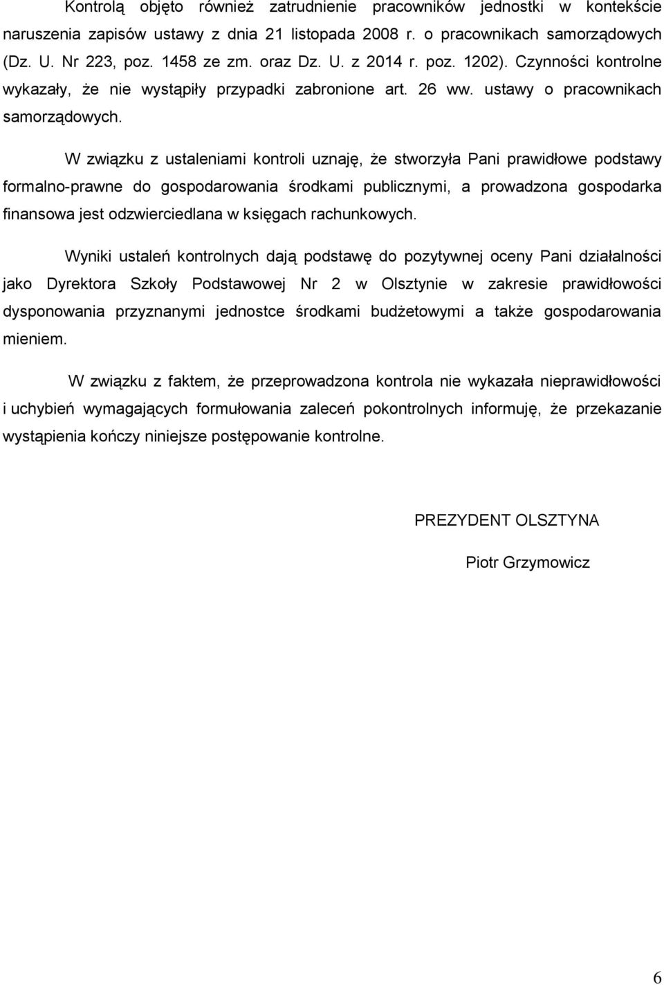 W związku z ustaleniami kontroli uznaję, że stworzyła Pani prawidłowe podstawy formalno-prawne do gospodarowania środkami publicznymi, a prowadzona gospodarka finansowa jest odzwierciedlana w