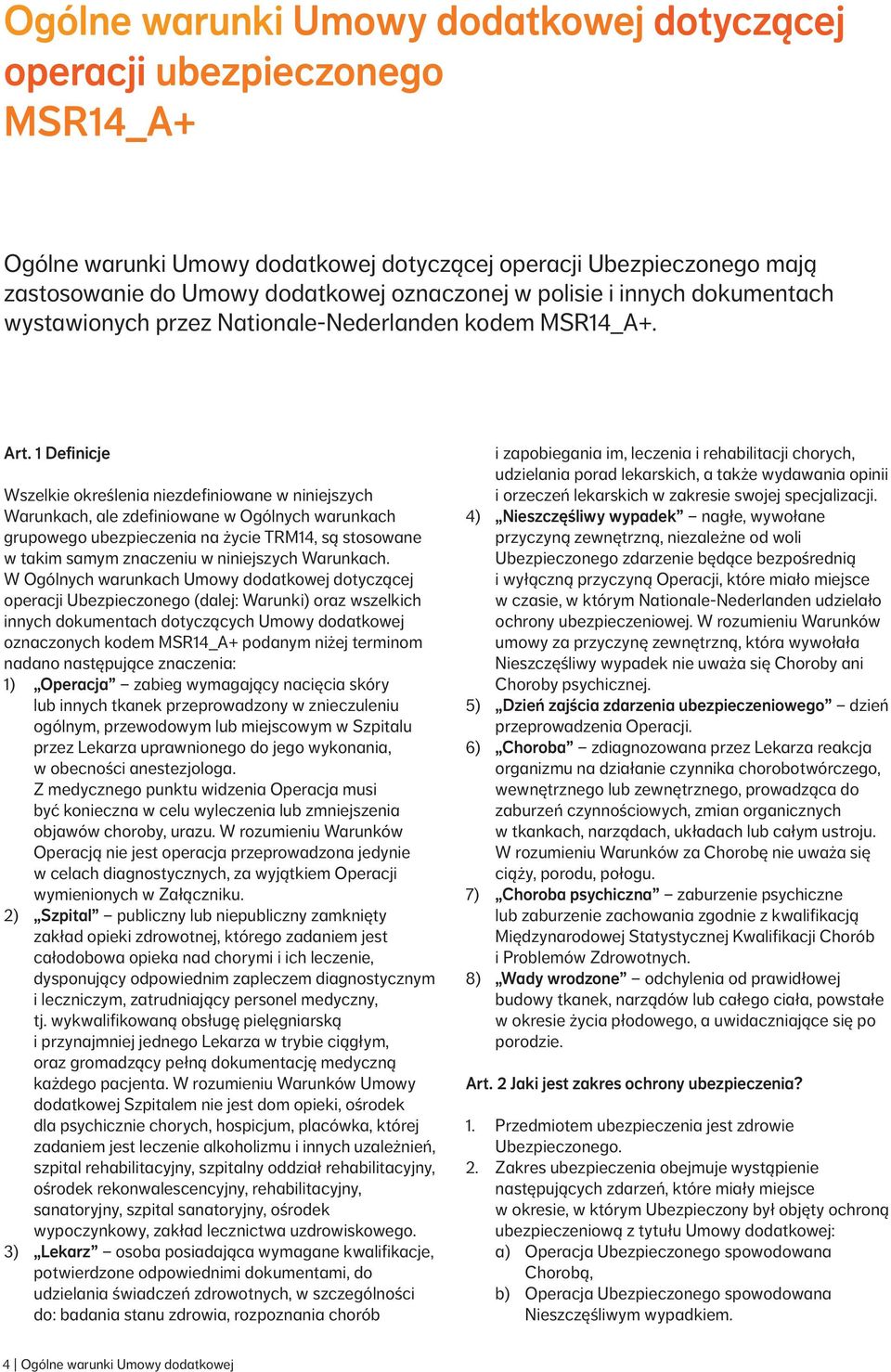 1 Definicje Wszelkie określenia niezdefiniowane w niniejszych Warunkach, ale zdefiniowane w Ogólnych warunkach grupowego ubezpieczenia na życie TRM14, są stosowane w takim samym znaczeniu w