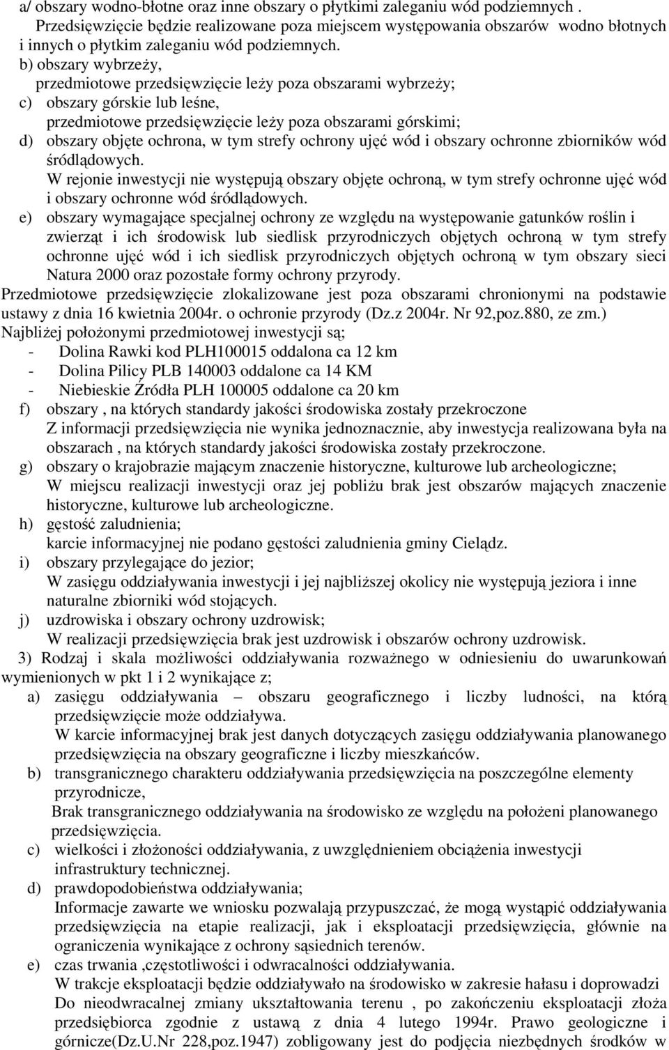 b) obszary wybrzeży, przedmiotowe przedsięwzięcie leży poza obszarami wybrzeży; c) obszary górskie lub leśne, przedmiotowe przedsięwzięcie leży poza obszarami górskimi; d) obszary objęte ochrona, w