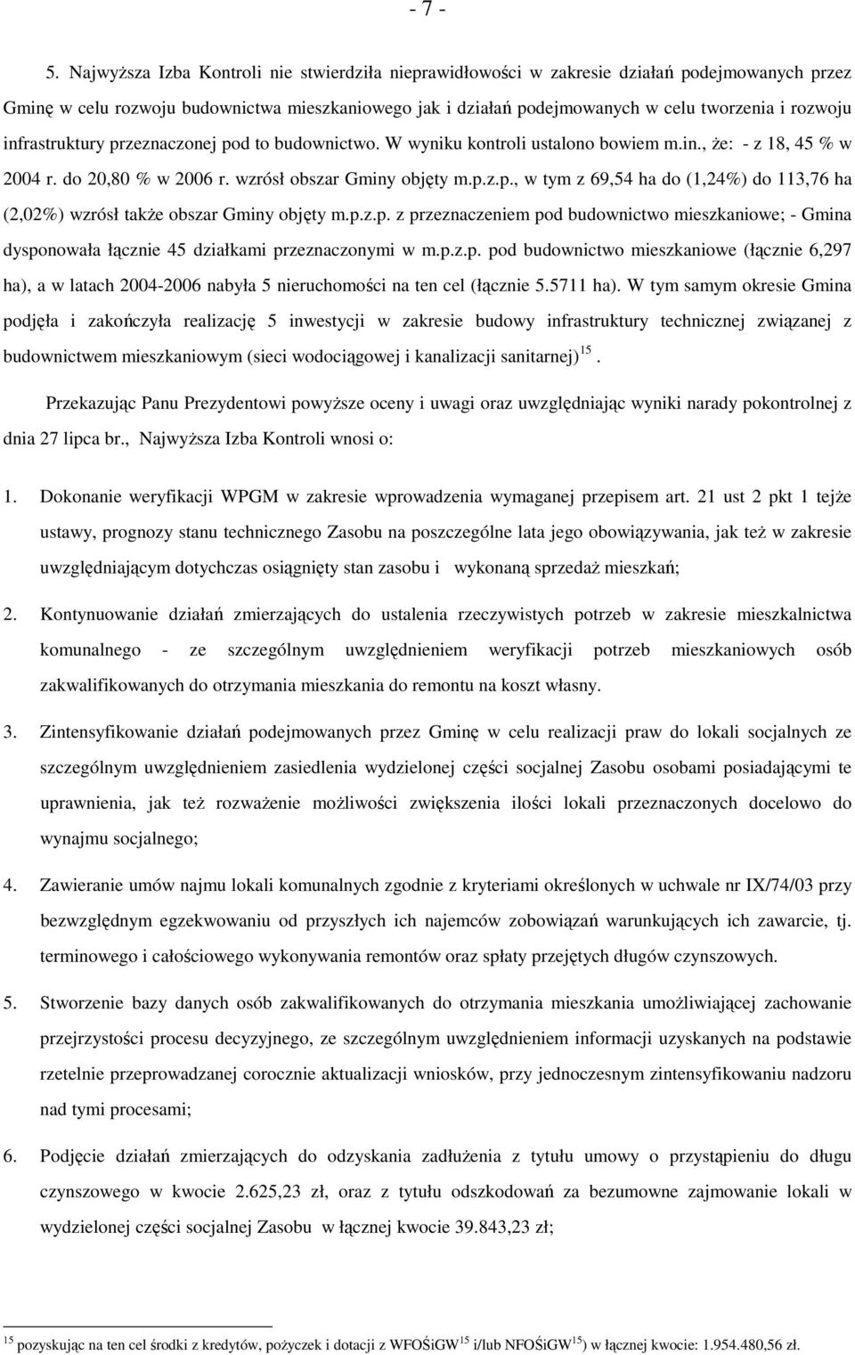 infrastruktury przeznaczonej pod to budownictwo. W wyniku kontroli ustalono bowiem m.in., Ŝe: - z 18, 45 % w 2004 r. do 20,80 % w 2006 r. wzrósł obszar Gminy objęty m.p.z.p., w tym z 69,54 ha do (1,24%) do 113,76 ha (2,02%) wzrósł takŝe obszar Gminy objęty m.