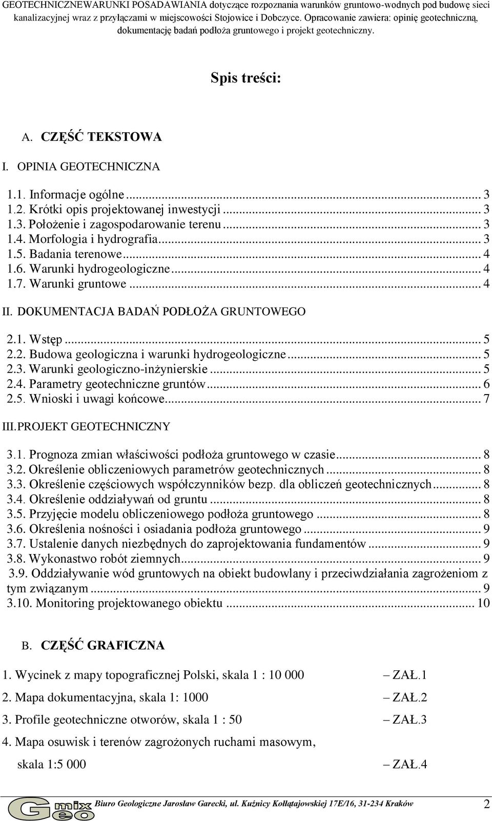 Krótki opis projektowanej inwestycji... 3 1.3. Położenie i zagospodarowanie terenu... 3 1.4. Morfologia i hydrografia... 3 1.5. Badania terenowe... 4 1.6. Warunki hydrogeologiczne... 4 1.7.