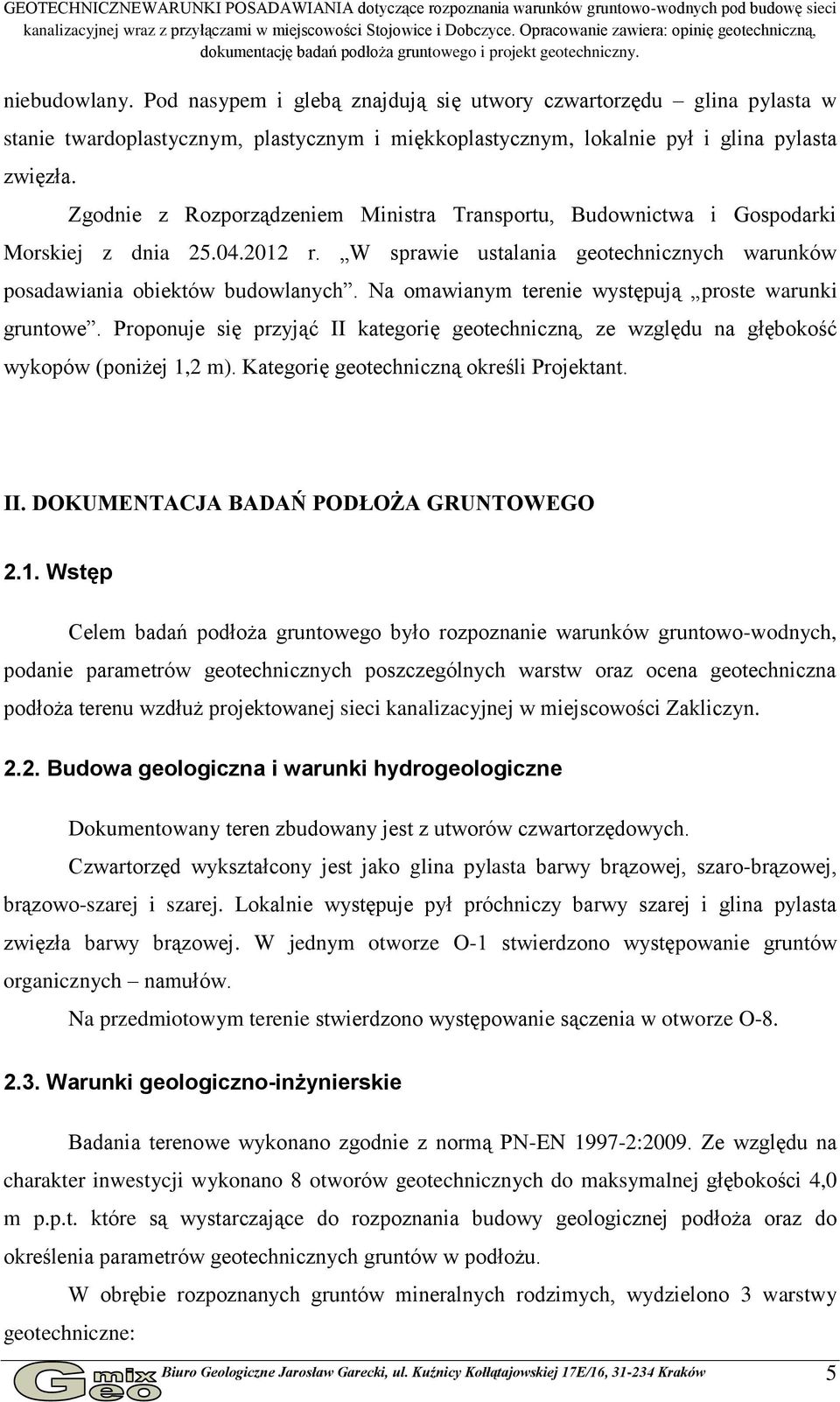 Pod nasypem i glebą znajdują się utwory czwartorzędu glina pylasta w stanie twardoplastycznym, plastycznym i miękkoplastycznym, lokalnie pył i glina pylasta zwięzła.