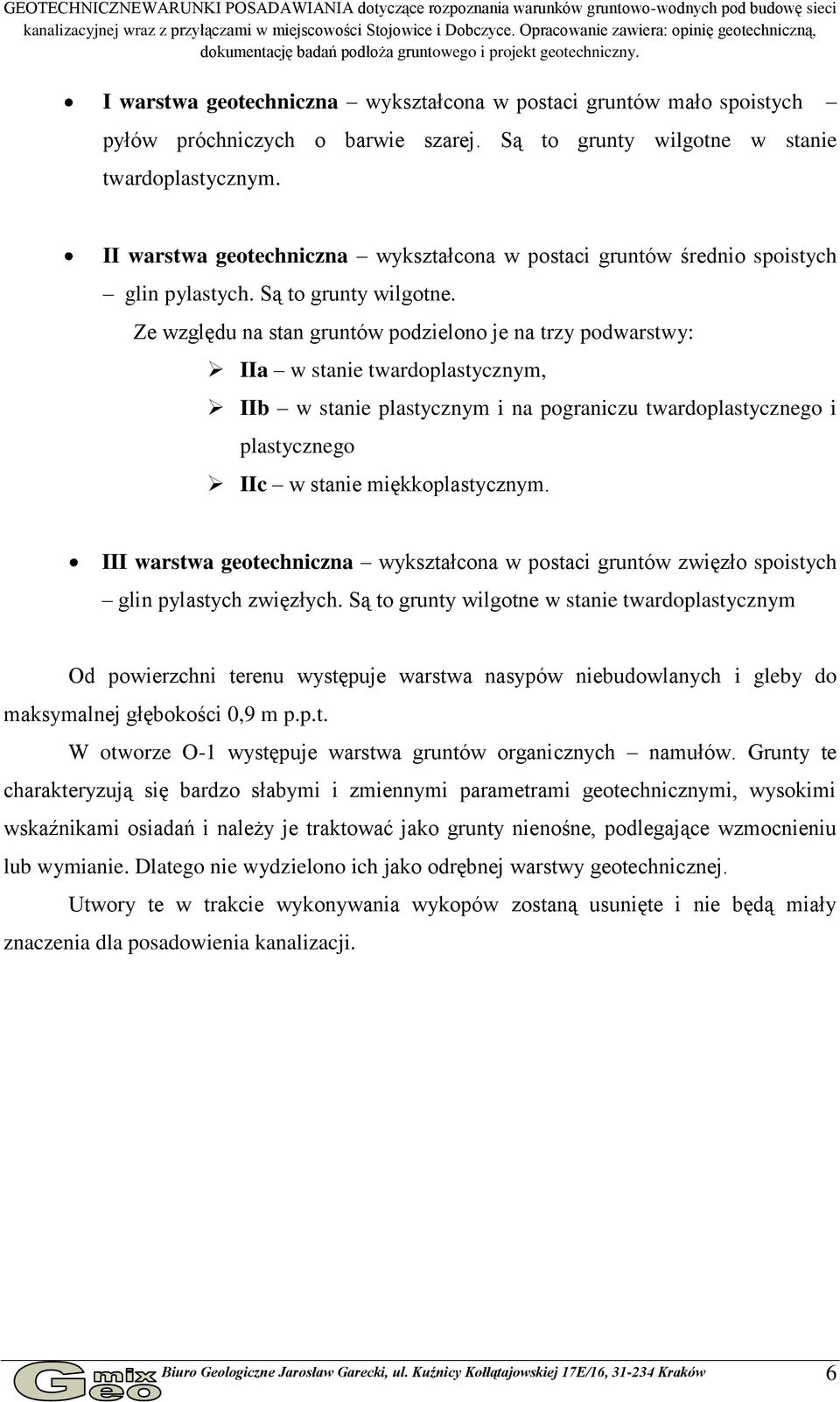 I warstwa geotechniczna wykształcona w postaci gruntów mało spoistych pyłów próchniczych o barwie szarej. Są to grunty wilgotne w stanie twardoplastycznym.