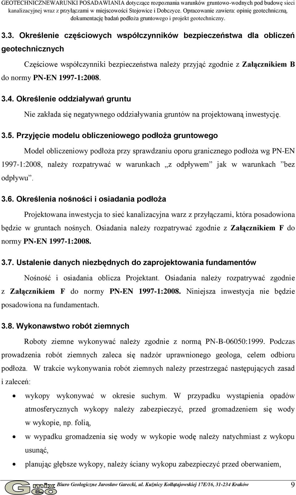 3. Określenie częściowych współczynników bezpieczeństwa dla obliczeń geotechnicznych Częściowe współczynniki bezpieczeństwa należy przyjąć zgodnie z Załącznikiem B do normy PN-EN 1997-1:2008. 3.4.