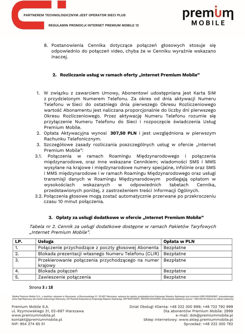 Za okres od dnia aktywacji Numeru Telefonu w Sieci do ostatniego dnia pierwszego Okresu Rozliczeniowego wartość Abonamentu jest naliczana proporcjonalnie do liczby dni pierwszego Okresu
