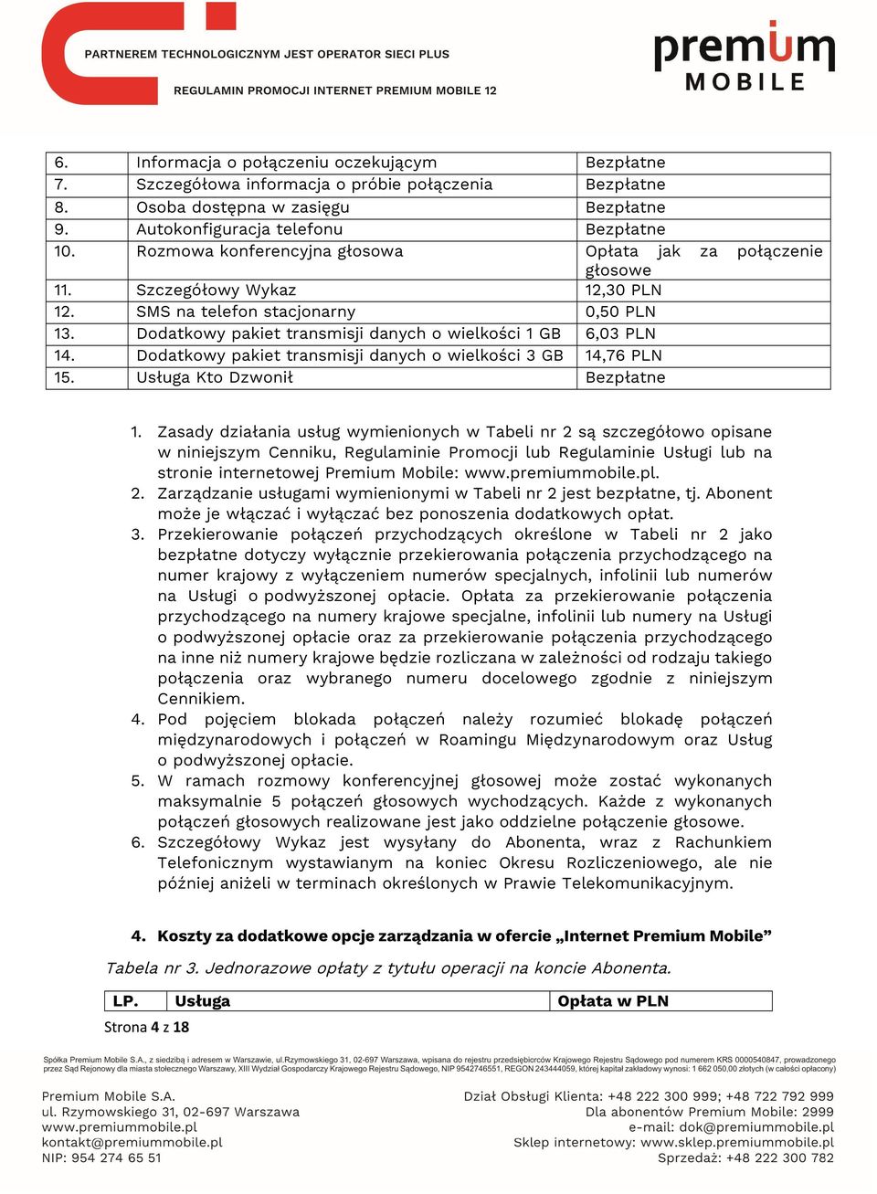 Dodatkowy pakiet transmisji danych o wielkości 1 GB 6,03 PLN 14. Dodatkowy pakiet transmisji danych o wielkości 3 GB 14,76 PLN 15. Usługa Kto Dzwonił Bezpłatne 1.
