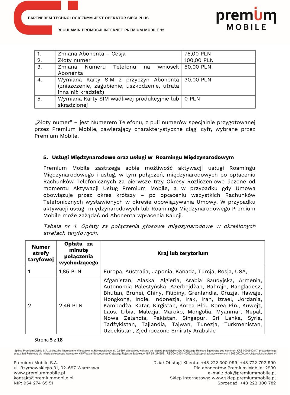Wymiana Karty SIM wadliwej produkcyjnie lub skradzionej 0 PLN Złoty numer jest Numerem Telefonu, z puli numerów specjalnie przygotowanej przez Premium Mobile, zawierający charakterystyczne ciągi