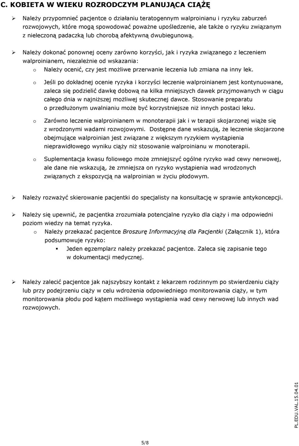 Należy dknać pnwnej ceny zarówn krzyści, jak i ryzyka związaneg z leczeniem walprinianem, niezależnie d wskazania: Należy cenić, czy jest mżliwe przerwanie leczenia lub zmiana na inny lek.
