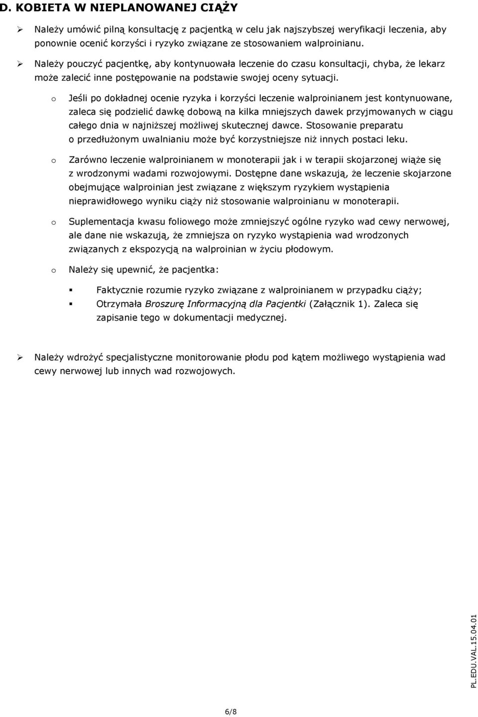 Jeśli p dkładnej cenie ryzyka i krzyści leczenie walprinianem jest kntynuwane, zaleca się pdzielić dawkę dbwą na kilka mniejszych dawek przyjmwanych w ciągu całeg dnia w najniższej mżliwej skutecznej