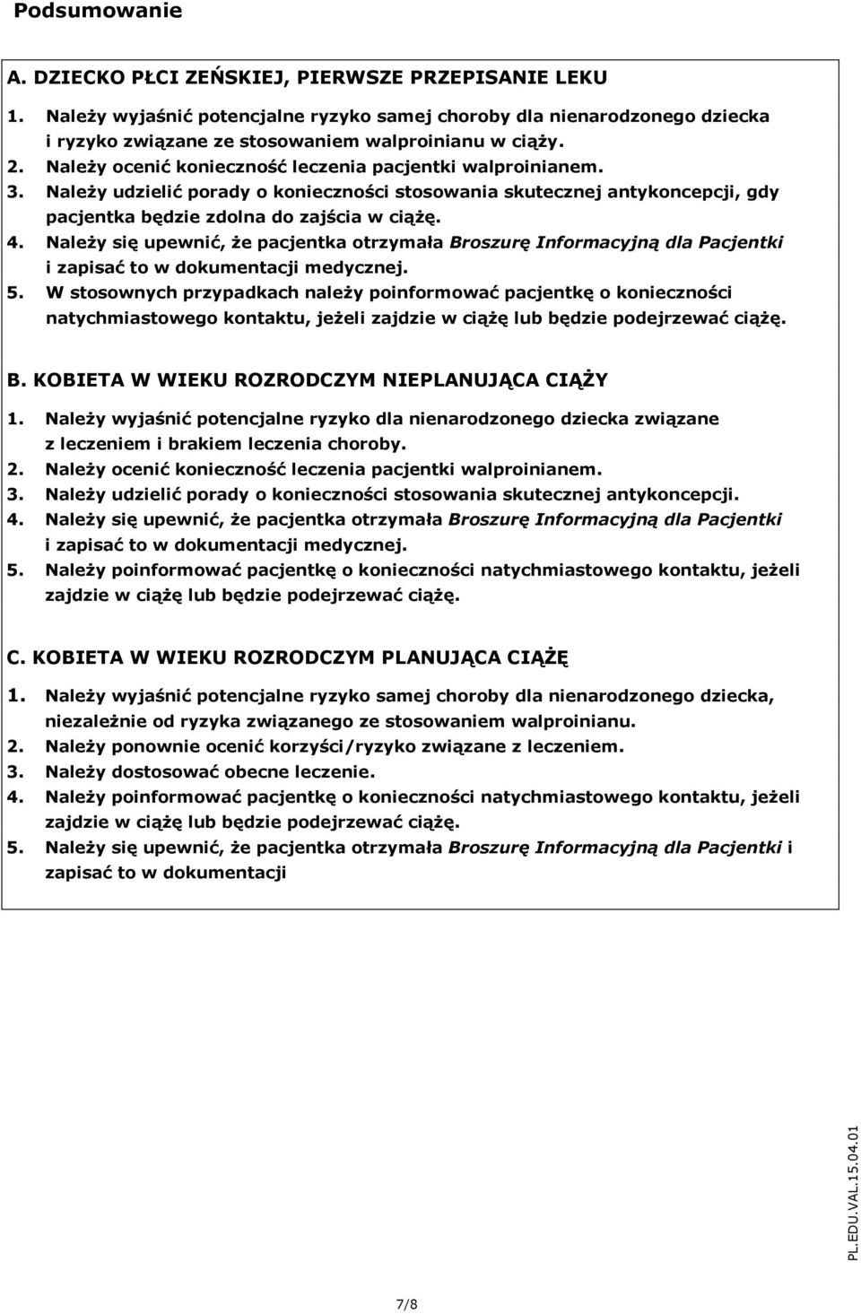Należy się upewnić, że pacjentka trzymała Brszurę Infrmacyjną dla Pacjentki i zapisać t w dkumentacji medycznej. 5.