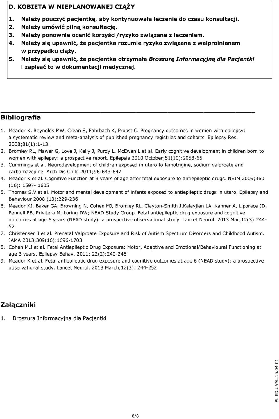 Należy się upewnić, że pacjentka trzymała Brszurę Infrmacyjną dla Pacjentki i zapisać t w dkumentacji medycznej. Bibligrafia 1. Meadr K, Reynlds MW, Crean S, Fahrbach K, Prbst C.
