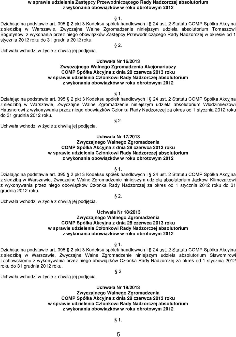 Uchwała Nr 16/2013 Akcjonariuszy z siedzibą w Warszawie, Zwyczajne Walne Zgromadzenie niniejszym udziela absolutorium Włodzimierzowi Hausnerowi z wykonywania przez niego obowiązków Członka Rady