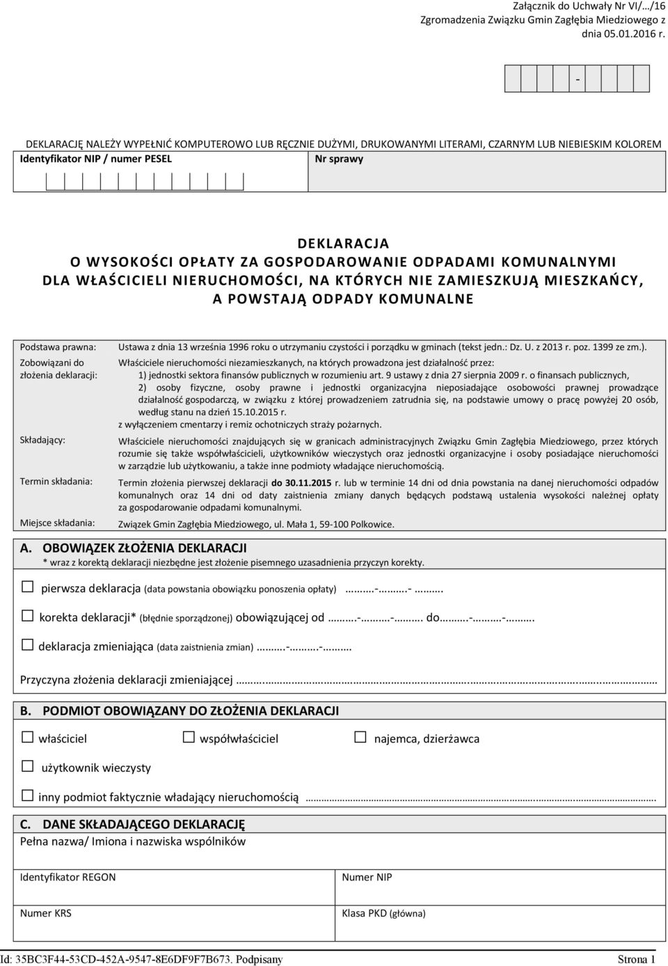 GOSPODAROWANIE ODPADAMI KOMUNALNYMI DLA WŁAŚCICIELI NIERUCHOMOŚCI, NA KTÓRYCH NIE ZAMIESZKUJĄ MIESZKAŃCY, A POWSTAJĄ ODPADY KOMUNALNE Podstawa prawna: Zobowiązani do złożenia deklaracji: Składający: