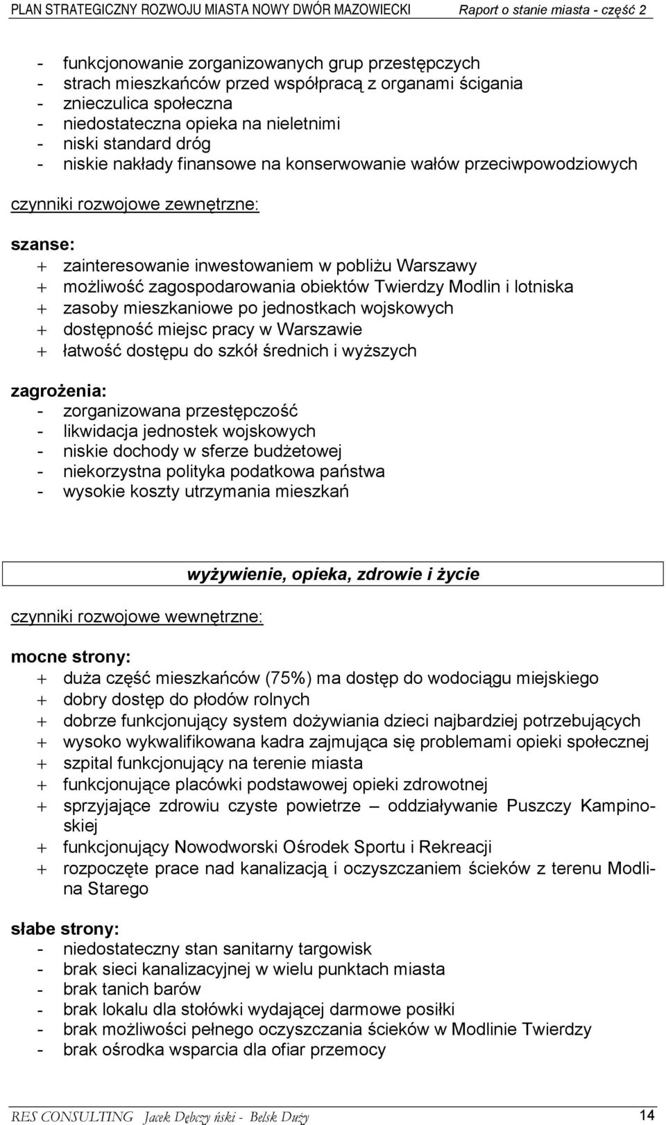 Twierdzy Modlin i lotniska + zasoby mieszkaniowe po jednostkach wojskowych + dostępność miejsc pracy w Warszawie + łatwość dostępu do szkół średnich i wyższych zagrożenia: - zorganizowana