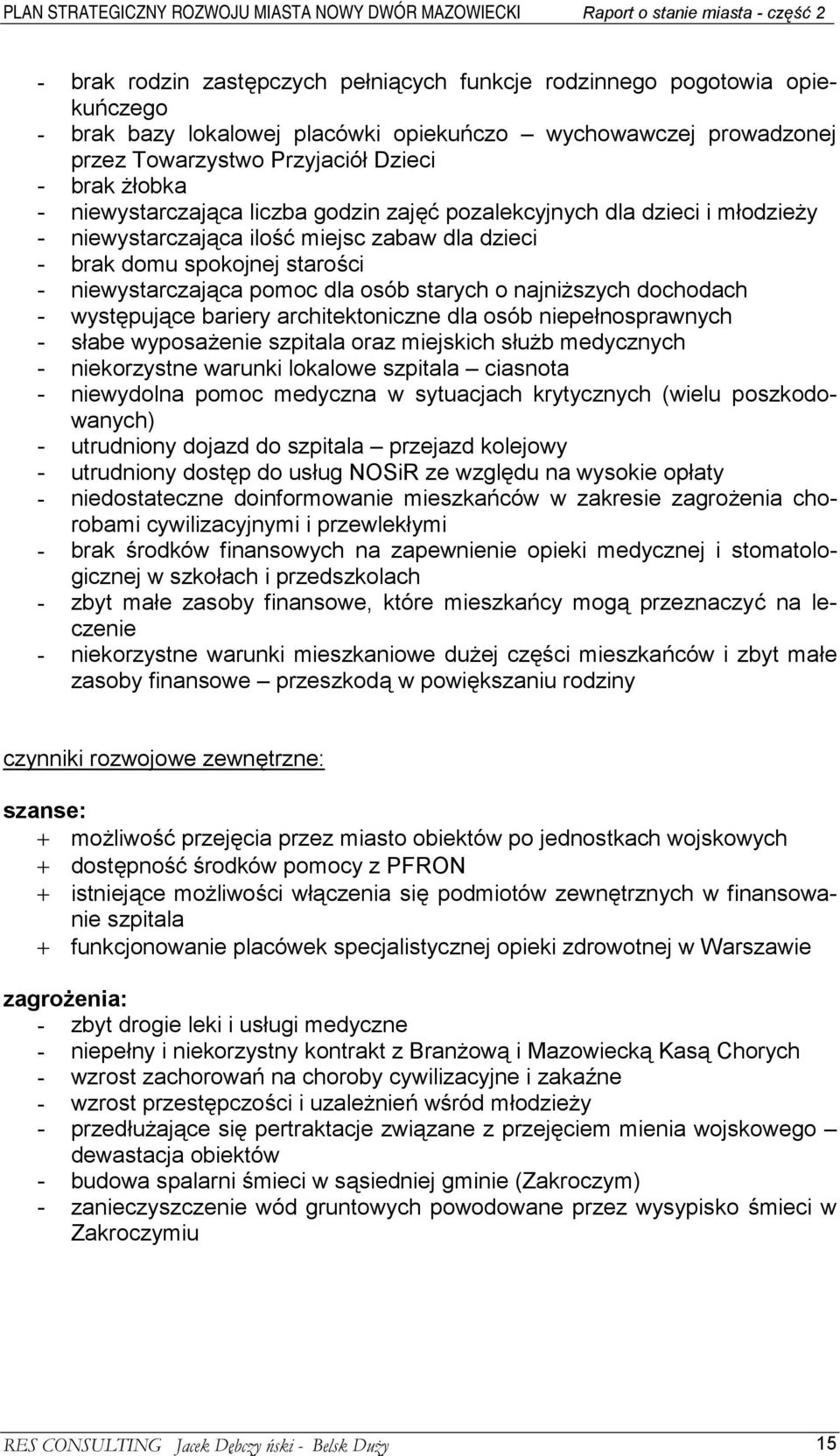 najniższych dochodach - występujące bariery architektoniczne dla osób niepełnosprawnych - słabe wyposażenie szpitala oraz miejskich służb medycznych - niekorzystne warunki lokalowe szpitala ciasnota