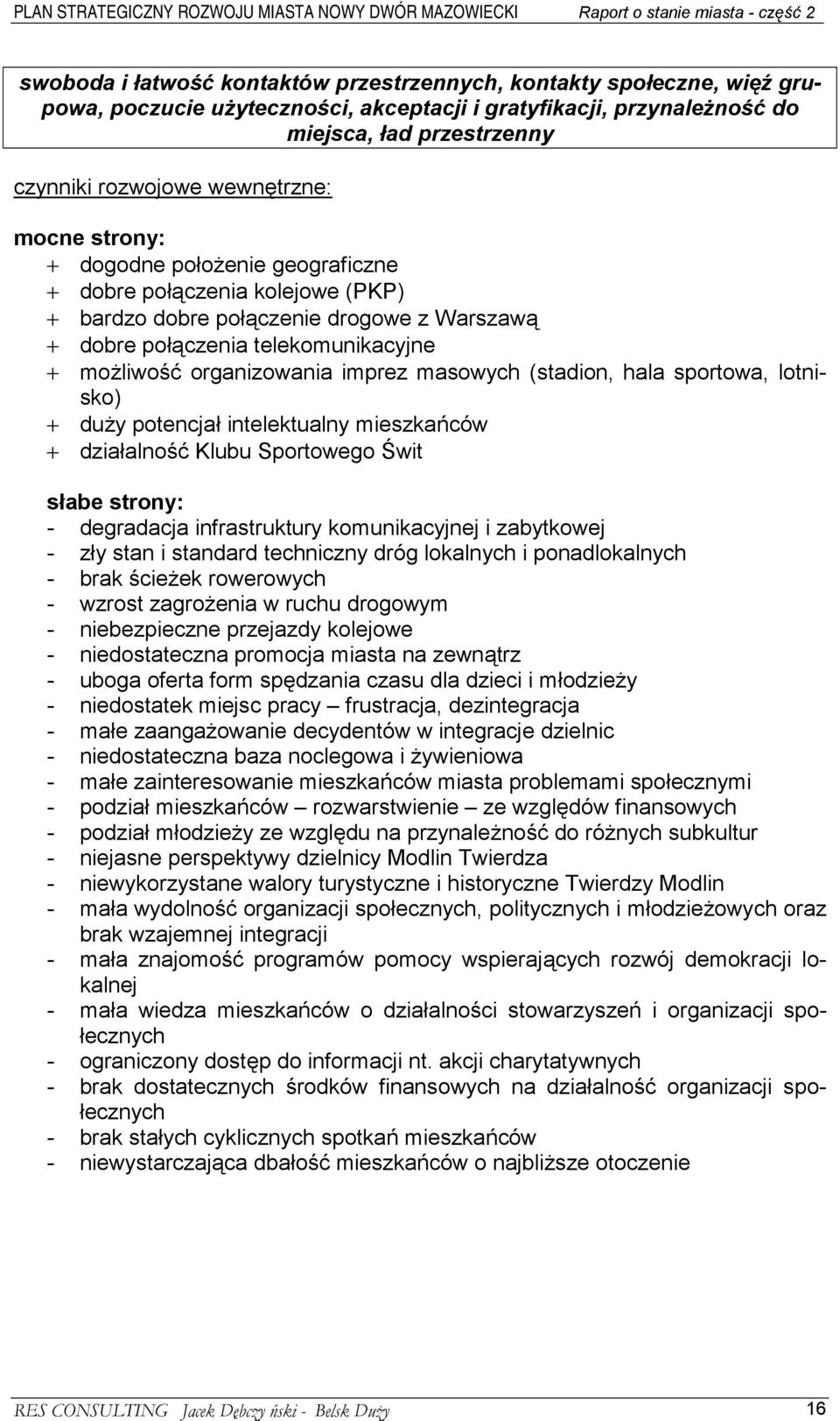organizowania imprez masowych (stadion, hala sportowa, lotnisko) + duży potencjał intelektualny mieszkańców + działalność Klubu Sportowego Świt słabe strony: - degradacja infrastruktury